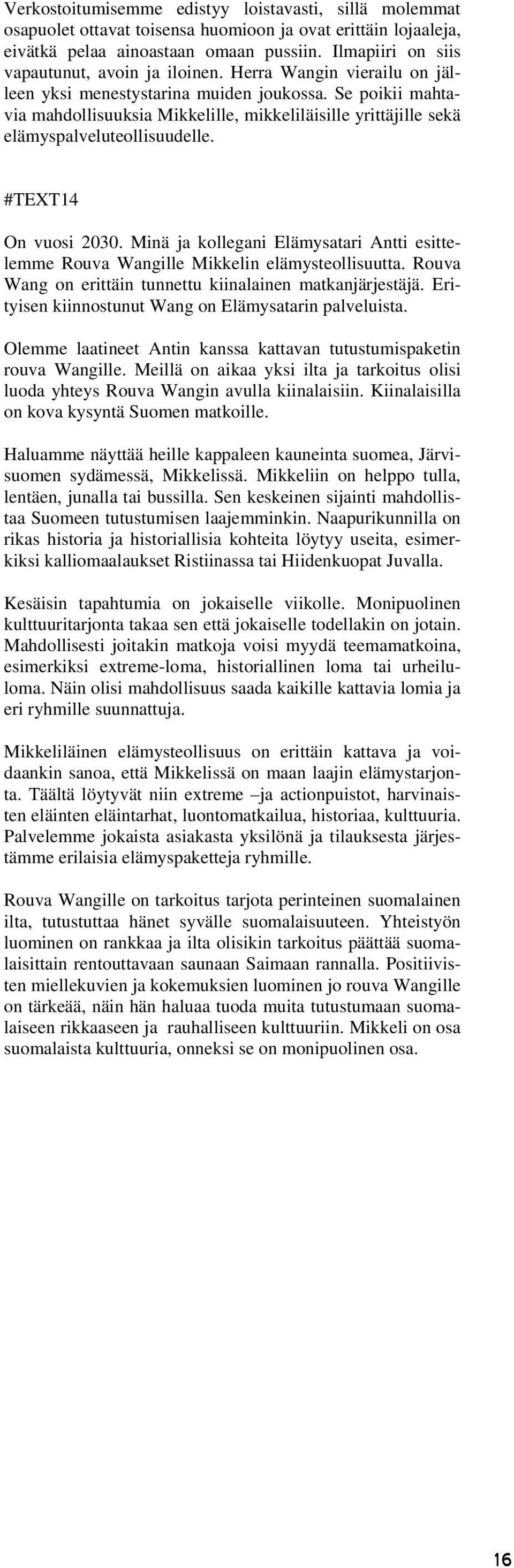 Se poikii mahtavia mahdollisuuksia Mikkelille, mikkeliläisille yrittäjille sekä elämyspalveluteollisuudelle. #TEXT14 On vuosi 2030.