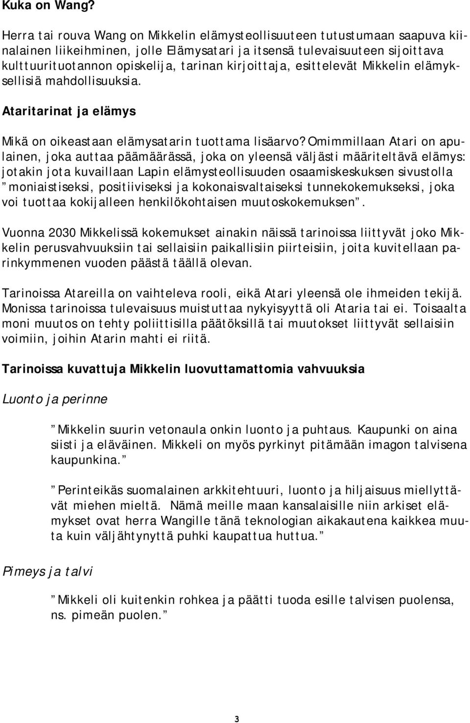 kirjoittaja, esittelevät Mikkelin elämyksellisiä mahdollisuuksia. Ataritarinat ja elämys Mikä on oikeastaan elämysatarin tuottama lisäarvo?