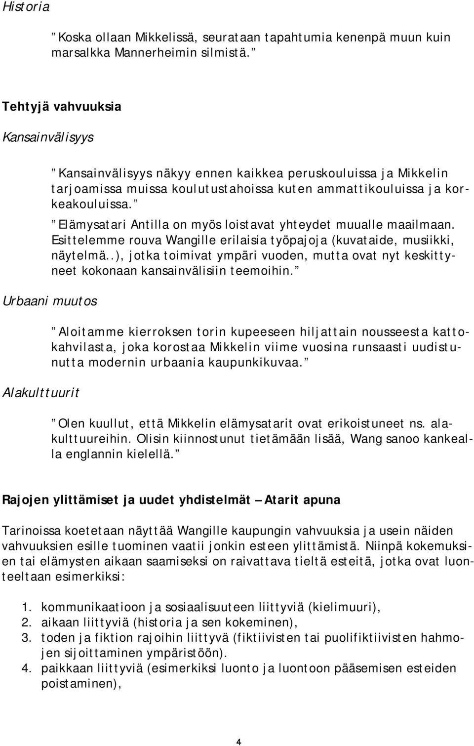 Elämysatari Antilla on myös loistavat yhteydet muualle maailmaan. Esittelemme rouva Wangille erilaisia työpajoja (kuvataide, musiikki, näytelmä.