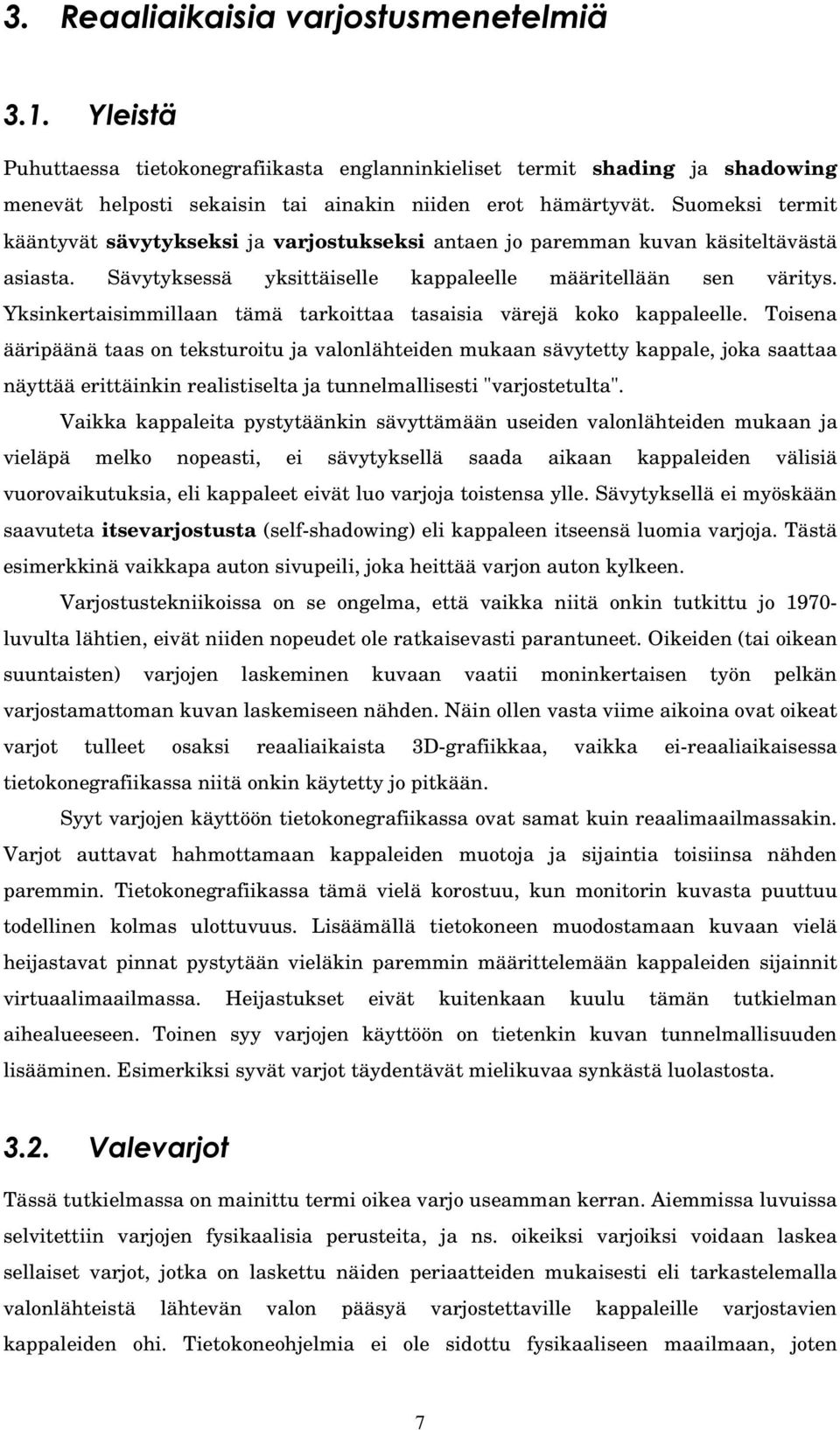 Yksinkertaisimmillaan tämä tarkoittaa tasaisia värejä koko kappaleelle.