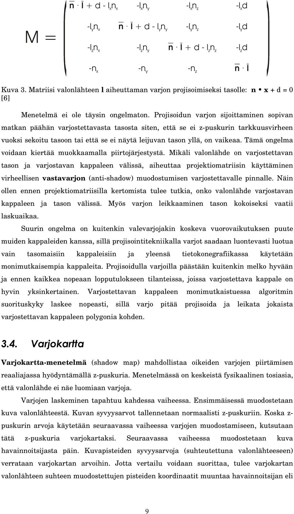 Projisoidun varjon sijoittaminen sopivan matkan päähän varjostettavasta tasosta siten, että se ei z-puskurin tarkkuusvirheen vuoksi sekoitu tasoon tai että se ei näytä leijuvan tason yllä, on vaikeaa.