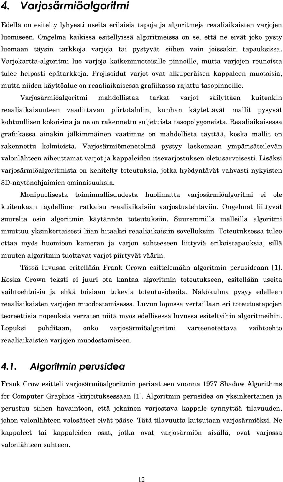 Varjokartta-algoritmi luo varjoja kaikenmuotoisille pinnoille, mutta varjojen reunoista tulee helposti epätarkkoja.