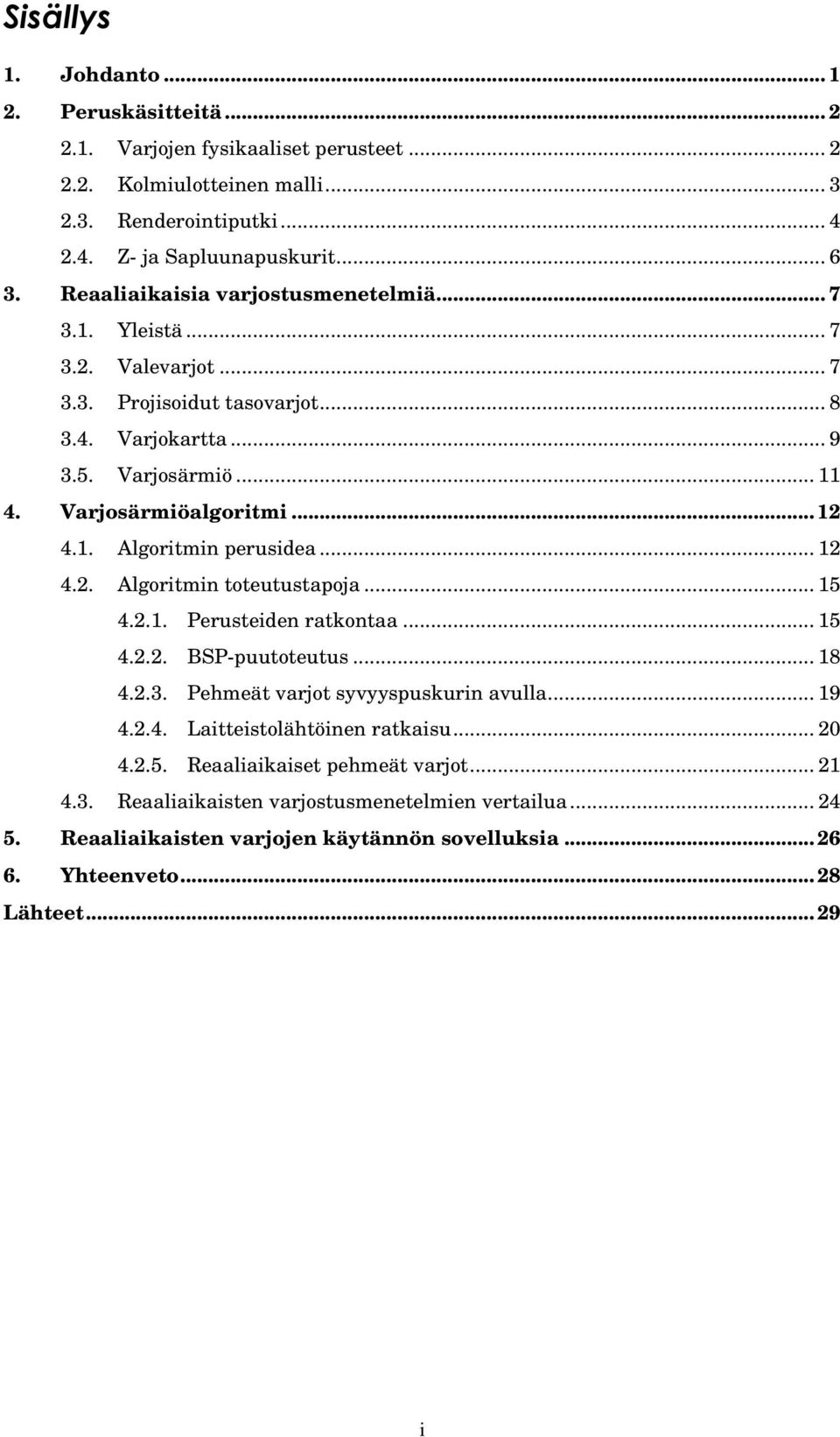 .. 12 4.2. Algoritmin toteutustapoja... 15 4.2.1. Perusteiden ratkontaa... 15 4.2.2. BSP-puutoteutus... 18 4.2.3. Pehmeät varjot syvyyspuskurin avulla... 19 4.2.4. Laitteistolähtöinen ratkaisu.