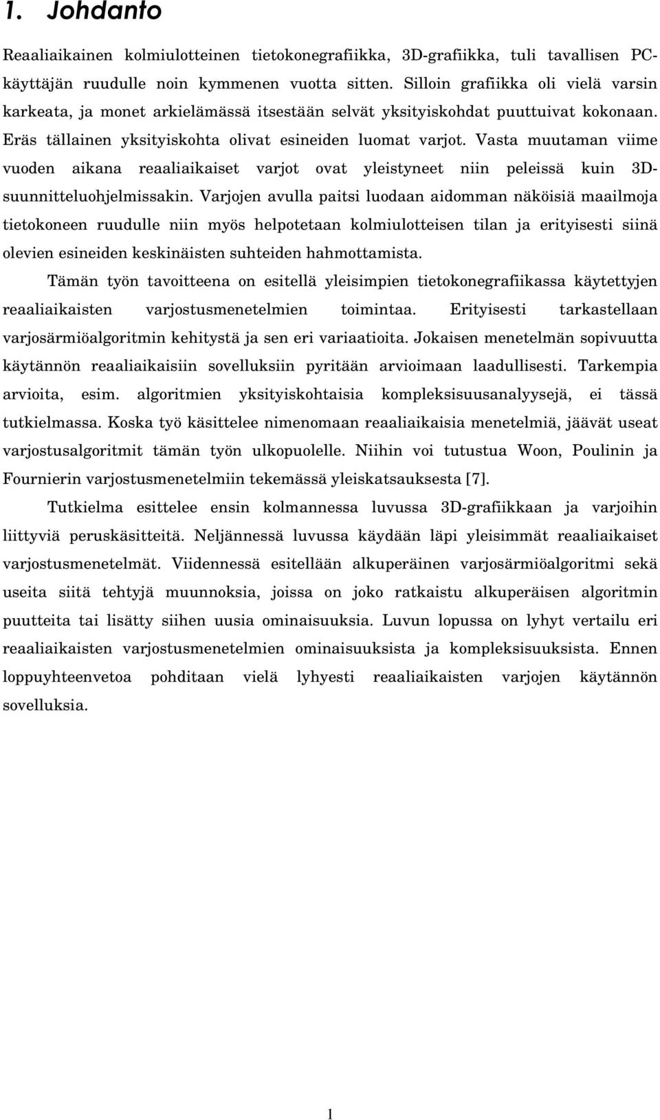 Vasta muutaman viime vuoden aikana reaaliaikaiset varjot ovat yleistyneet niin peleissä kuin 3Dsuunnitteluohjelmissakin.