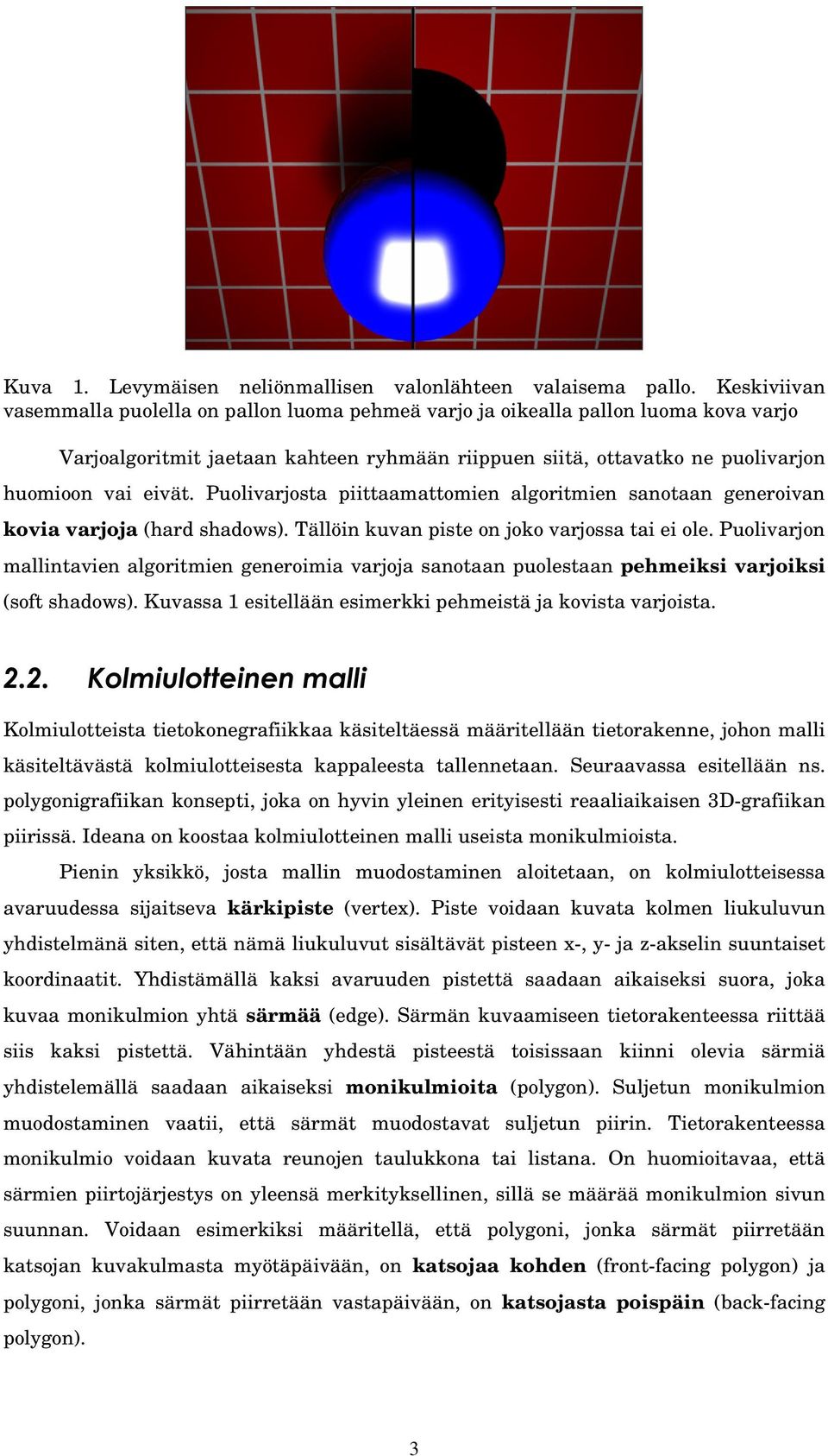 Puolivarjosta piittaamattomien algoritmien sanotaan generoivan kovia varjoja (hard shadows). Tällöin kuvan piste on joko varjossa tai ei ole.