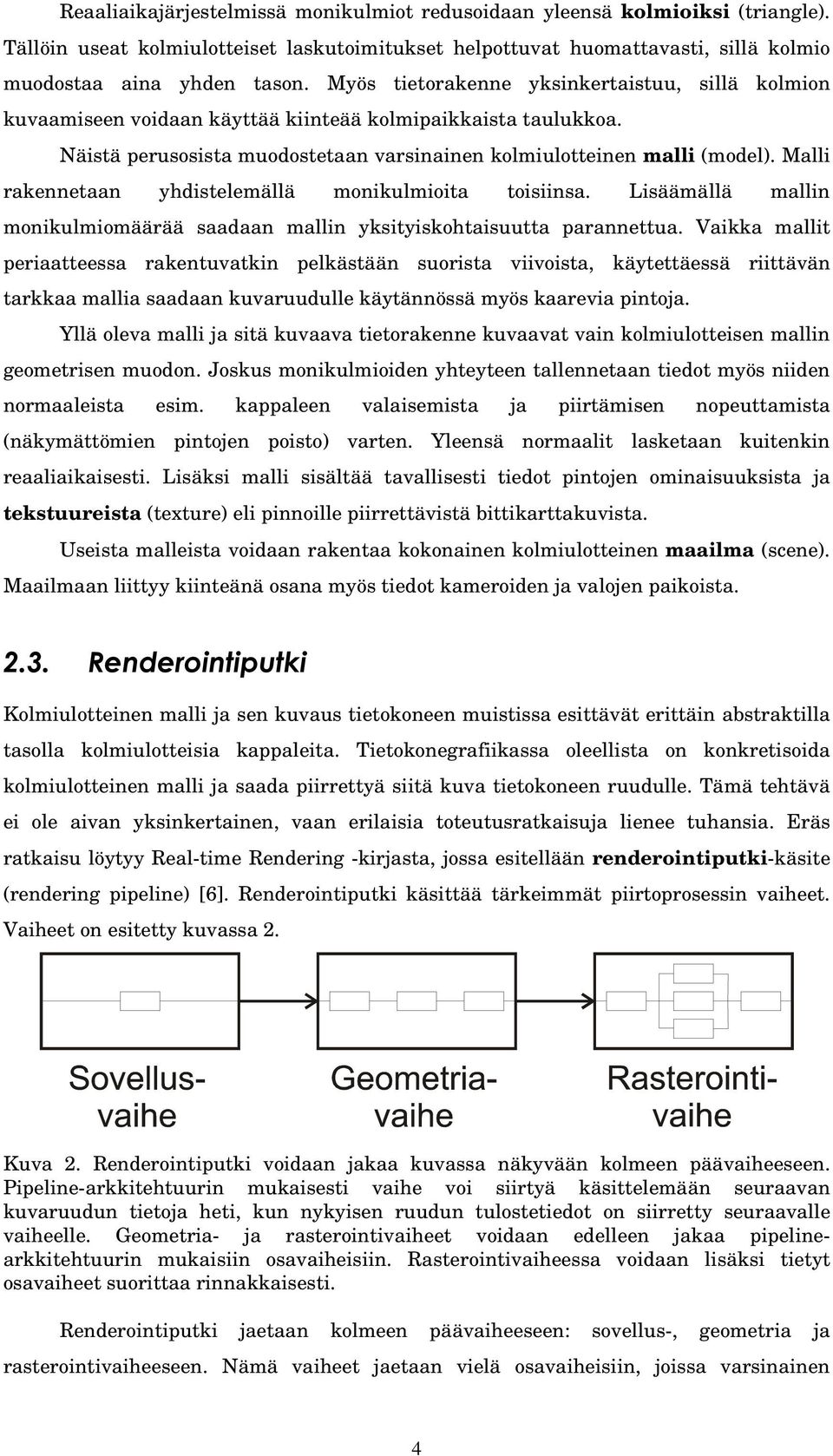 Malli rakennetaan yhdistelemällä monikulmioita toisiinsa. Lisäämällä mallin monikulmiomäärää saadaan mallin yksityiskohtaisuutta parannettua.