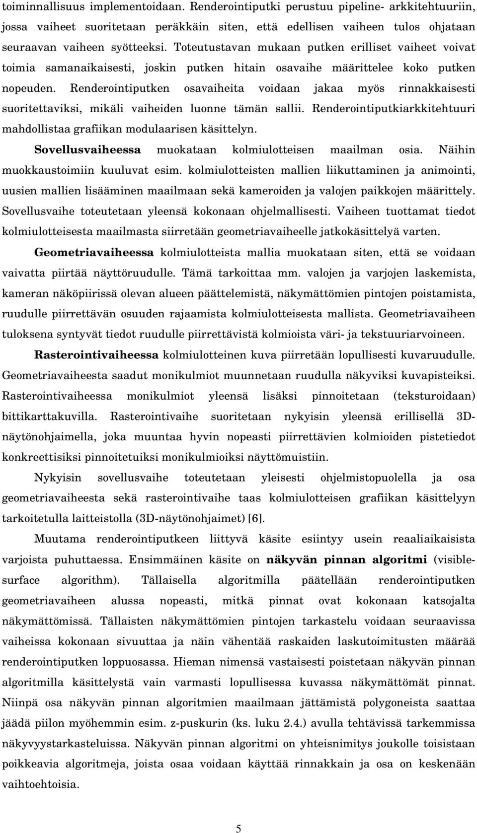 Renderointiputken osavaiheita voidaan jakaa myös rinnakkaisesti suoritettaviksi, mikäli vaiheiden luonne tämän sallii. Renderointiputkiarkkitehtuuri mahdollistaa grafiikan modulaarisen käsittelyn.