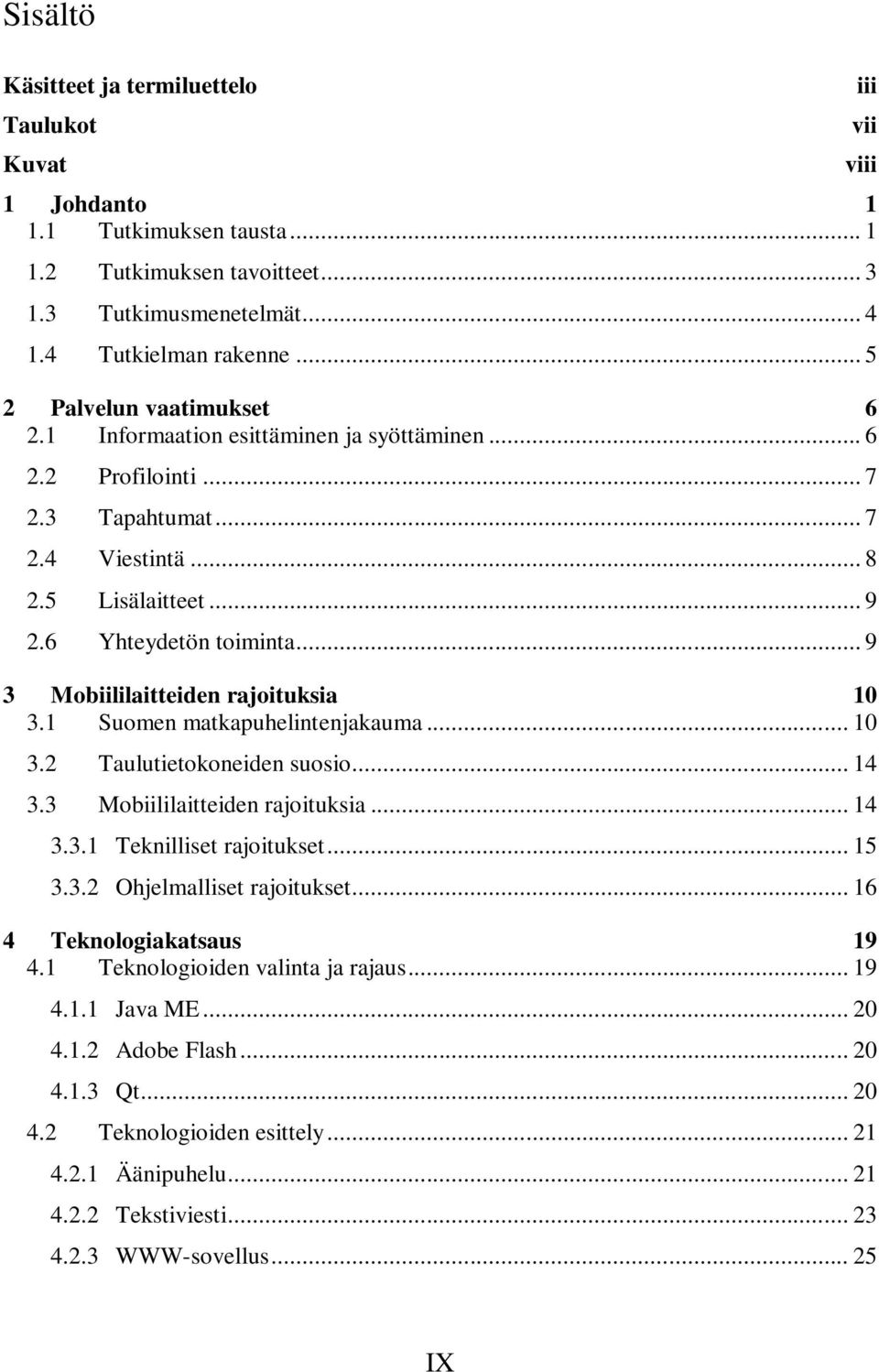 .. 9 3 Mobiililaitteiden rajoituksia 10 3.1 Suomen matkapuhelintenjakauma... 10 3.2 Taulutietokoneiden suosio... 14 3.3 Mobiililaitteiden rajoituksia... 14 3.3.1 Teknilliset rajoitukset... 15 3.3.2 Ohjelmalliset rajoitukset.