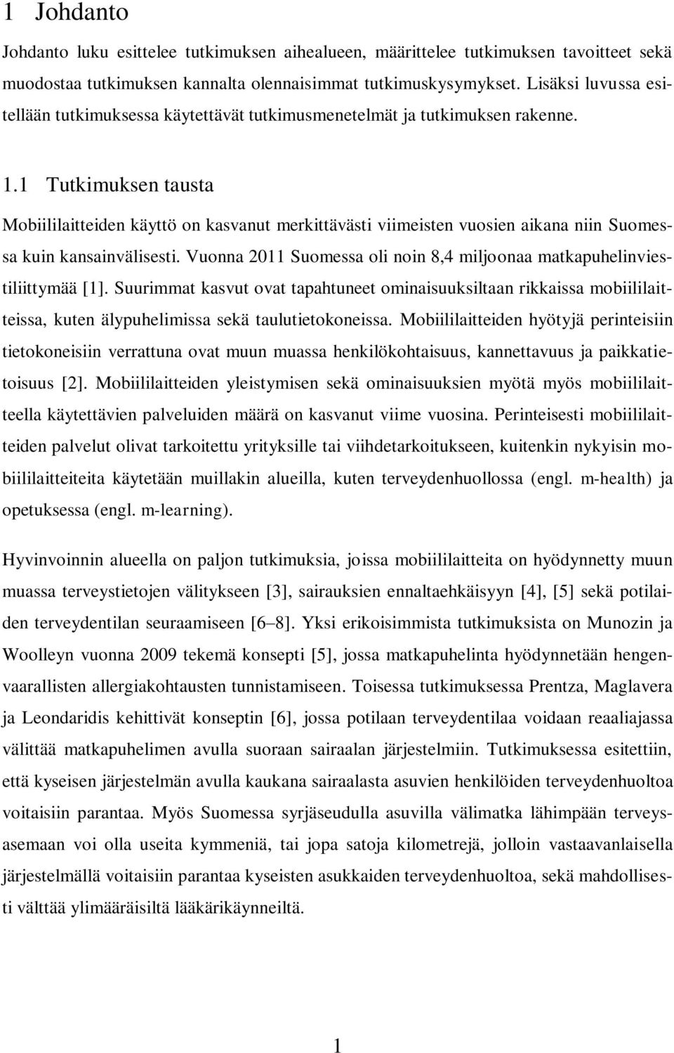 1 Tutkimuksen tausta Mobiililaitteiden käyttö on kasvanut merkittävästi viimeisten vuosien aikana niin Suomessa kuin kansainvälisesti.