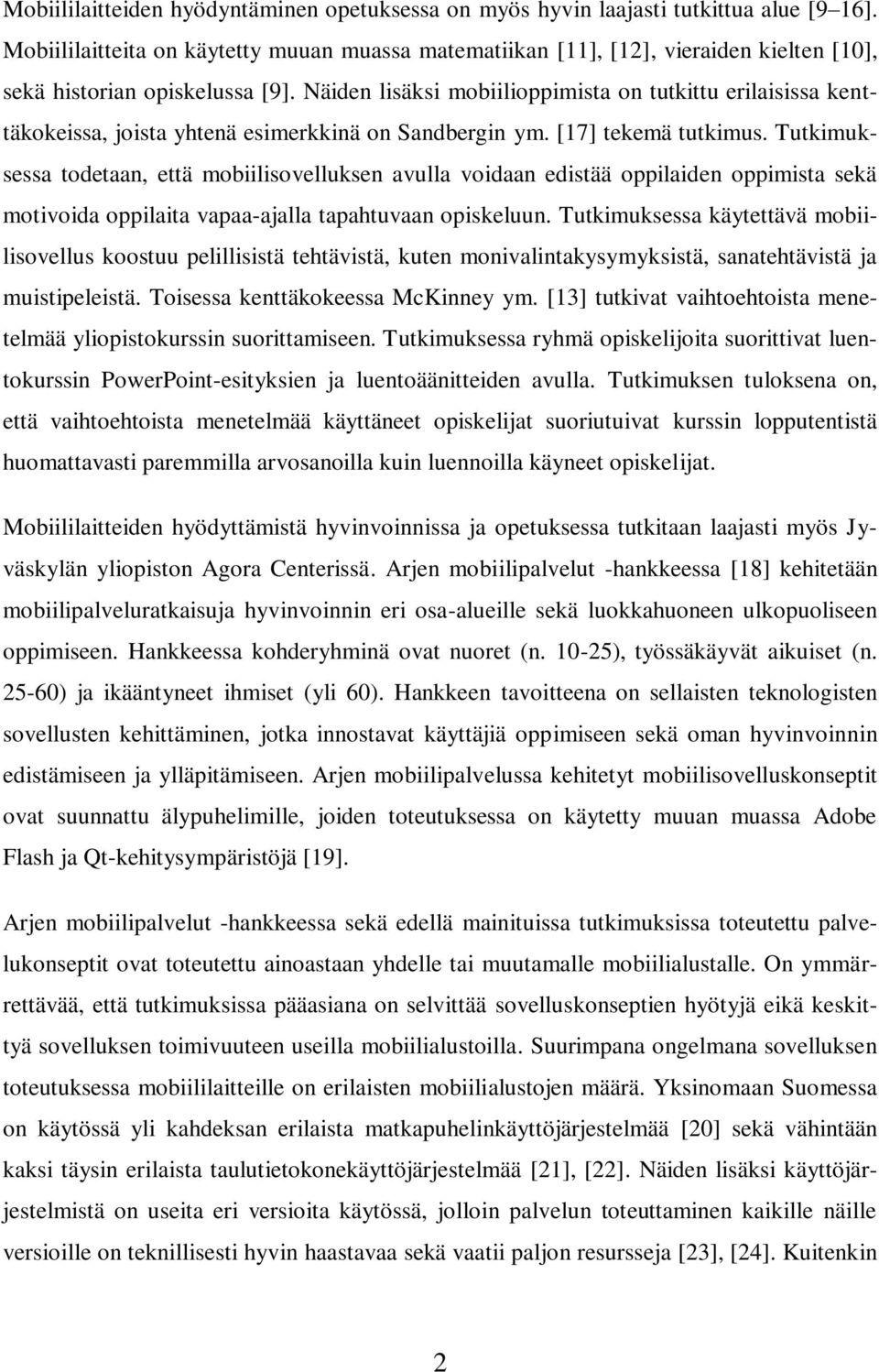 Näiden lisäksi mobiilioppimista on tutkittu erilaisissa kenttäkokeissa, joista yhtenä esimerkkinä on Sandbergin ym. [17] tekemä tutkimus.