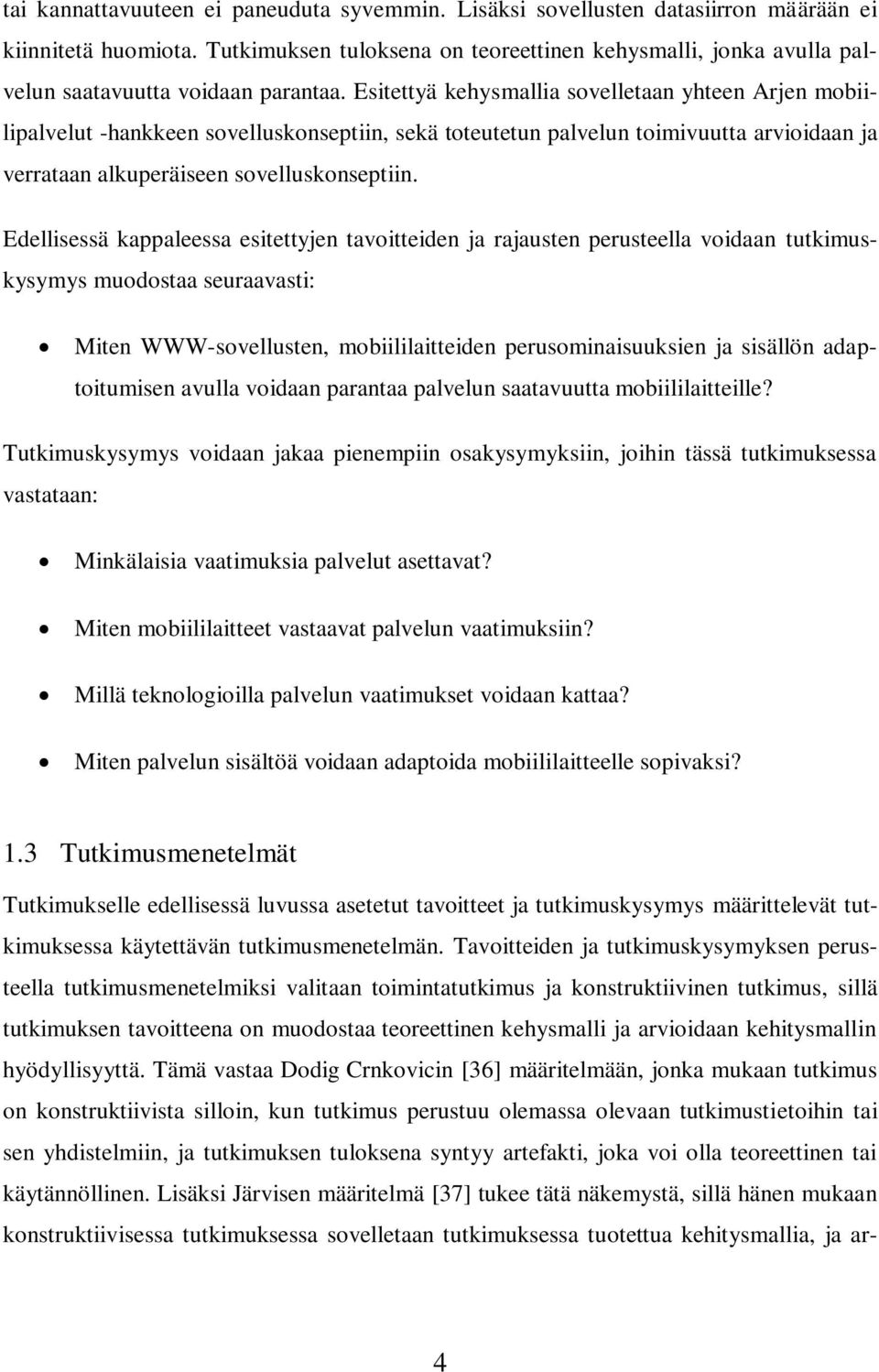 Esitettyä kehysmallia sovelletaan yhteen Arjen mobiilipalvelut -hankkeen sovelluskonseptiin, sekä toteutetun palvelun toimivuutta arvioidaan ja verrataan alkuperäiseen sovelluskonseptiin.