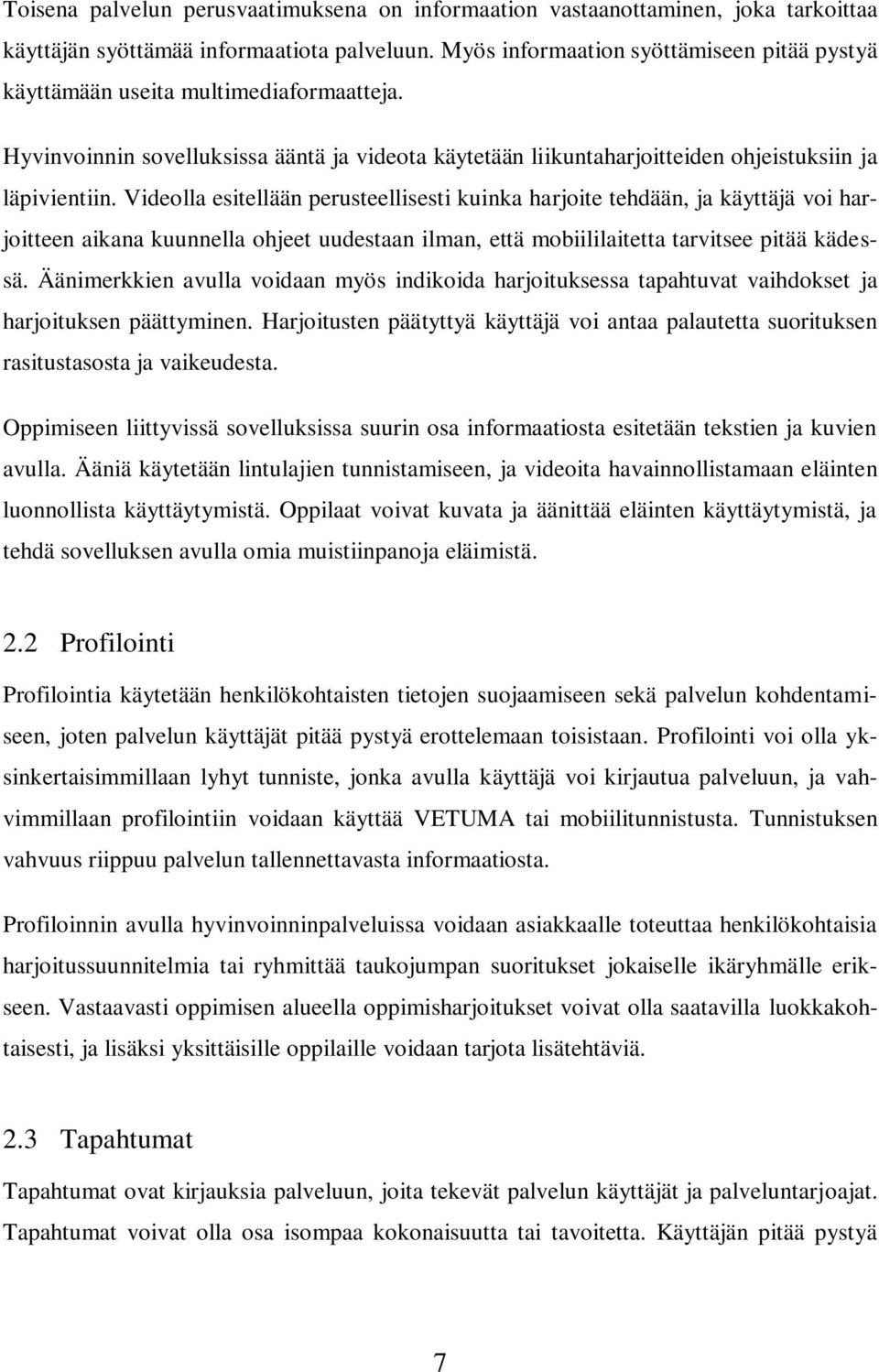 Videolla esitellään perusteellisesti kuinka harjoite tehdään, ja käyttäjä voi harjoitteen aikana kuunnella ohjeet uudestaan ilman, että mobiililaitetta tarvitsee pitää kädessä.