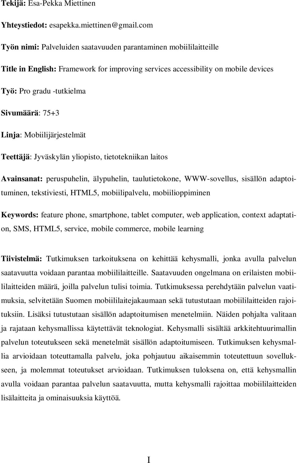 Linja: Mobiilijärjestelmät Teettäjä: Jyväskylän yliopisto, tietotekniikan laitos Avainsanat: peruspuhelin, älypuhelin, taulutietokone, WWW-sovellus, sisällön adaptoituminen, tekstiviesti, HTML5,