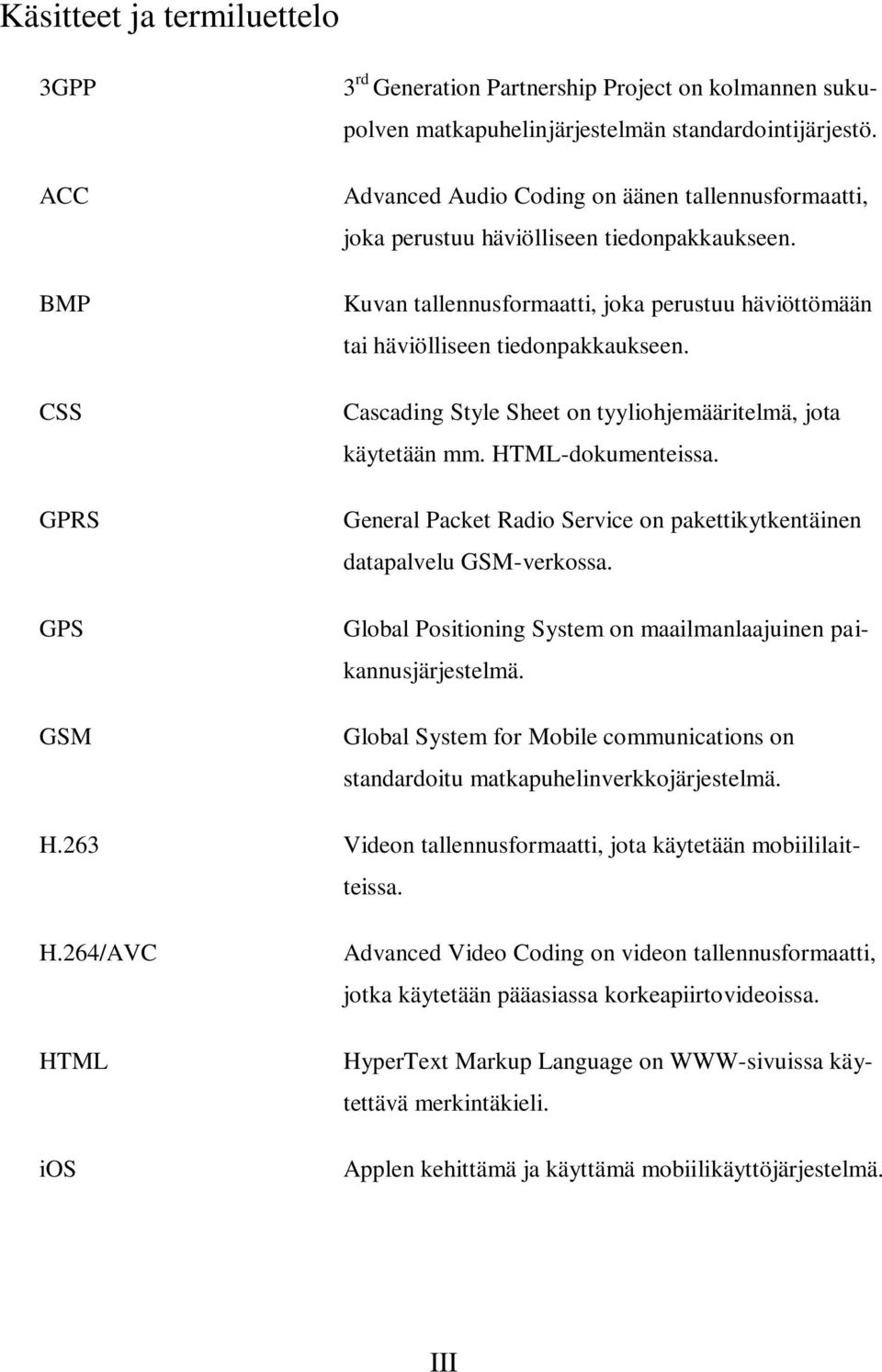 Cascading Style Sheet on tyyliohjemääritelmä, jota käytetään mm. HTML-dokumenteissa. General Packet Radio Service on pakettikytkentäinen datapalvelu GSM-verkossa.