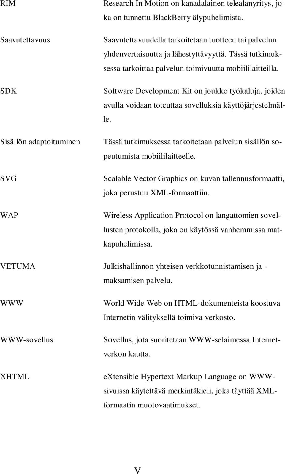 Software Development Kit on joukko työkaluja, joiden avulla voidaan toteuttaa sovelluksia käyttöjärjestelmälle. Tässä tutkimuksessa tarkoitetaan palvelun sisällön sopeutumista mobiililaitteelle.