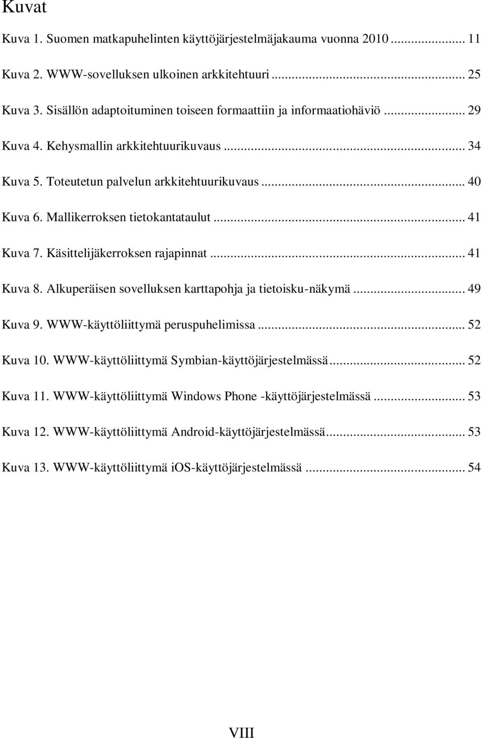 Mallikerroksen tietokantataulut... 41 Kuva 7. Käsittelijäkerroksen rajapinnat... 41 Kuva 8. Alkuperäisen sovelluksen karttapohja ja tietoisku-näkymä... 49 Kuva 9.