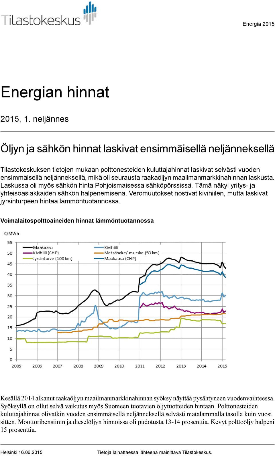 seurausta raakaöljyn maailmanmarkkinahinnan laskusta. Laskussa oli myös sähkön hinta Pohjoismaisessa sähköpörssissä. Tämä näkyi yritys ja yhteisöasiakkaiden sähkön halpenemisena.