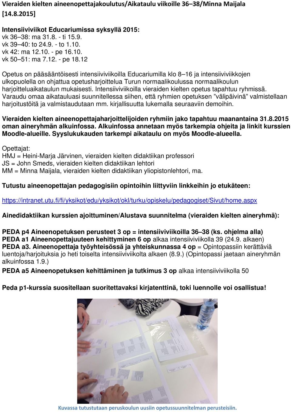 12 Opetus on pääsääntöisesti intensiiviviikoilla Educariumilla klo 8 16 ja intensiiviviikkojen ulkopuolella on ohjattua opetusharjoittelua Turun normaalikoulussa normaalikoulun harjoitteluaikataulun
