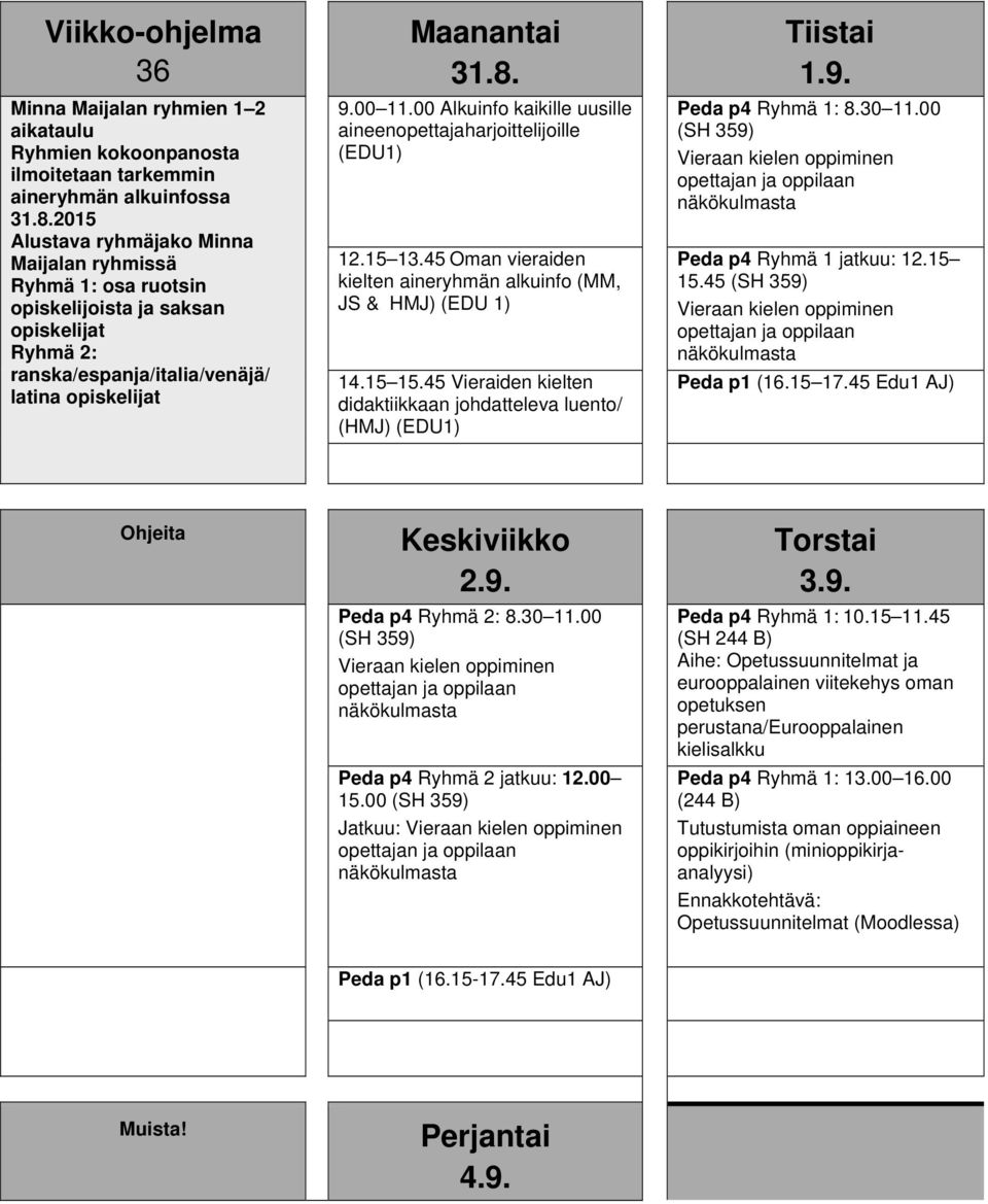00 Alkuinfo kaikille uusille aineenopettajaharjoittelijoille (EDU1) 12.15 13.45 Oman vieraiden kielten aineryhmän alkuinfo (MM, JS & HMJ) (EDU 1) 14.15 15.