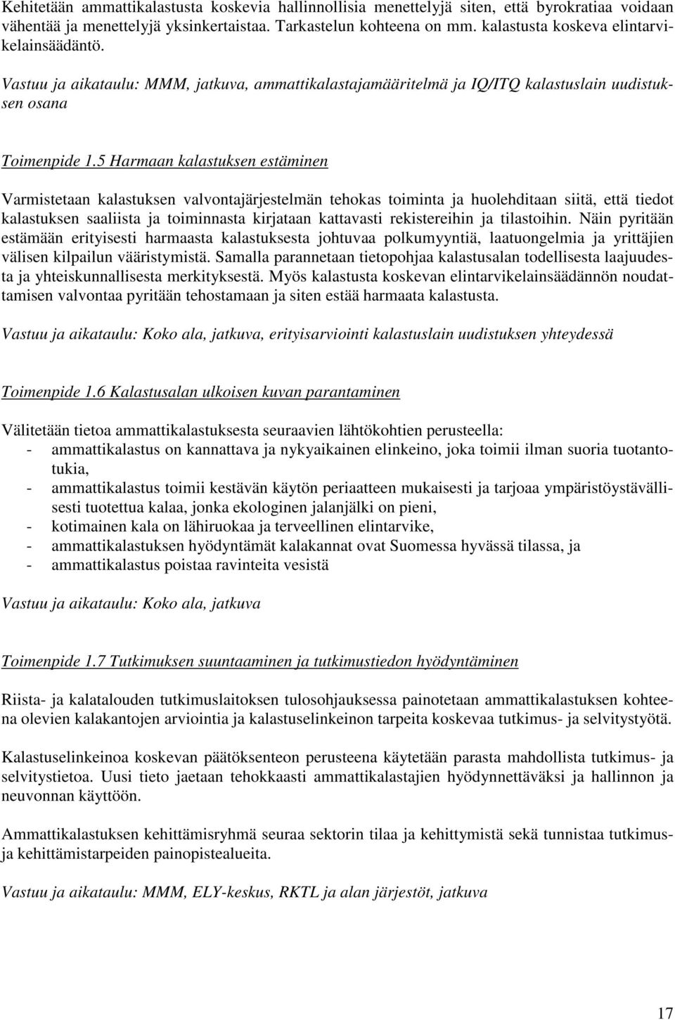 5 Harmaan kalastuksen estäminen Varmistetaan kalastuksen valvontajärjestelmän tehokas toiminta ja huolehditaan siitä, että tiedot kalastuksen saaliista ja toiminnasta kirjataan kattavasti
