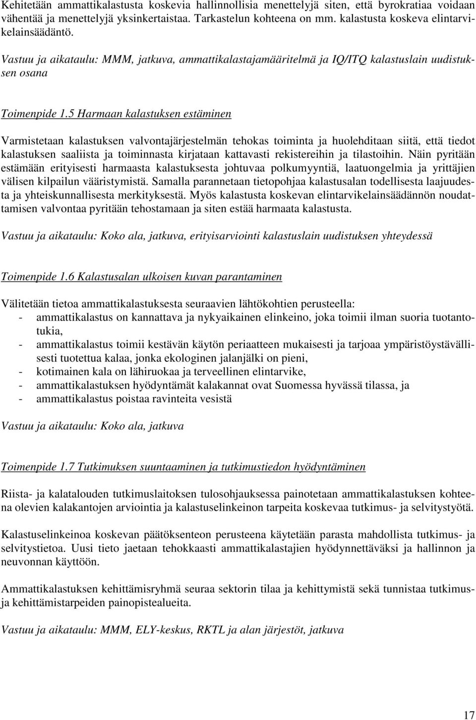 5 Harmaan kalastuksen estäminen Varmistetaan kalastuksen valvontajärjestelmän tehokas toiminta ja huolehditaan siitä, että tiedot kalastuksen saaliista ja toiminnasta kirjataan kattavasti