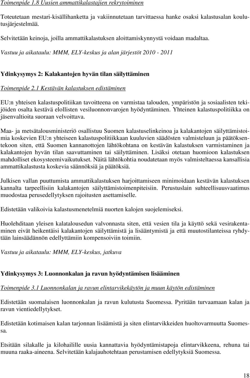 Vastuu ja aikataulu: MMM, ELY-keskus ja alan järjestöt 2010-2011 Ydinkysymys 2: Kalakantojen hyvän tilan säilyttäminen Toimenpide 2.