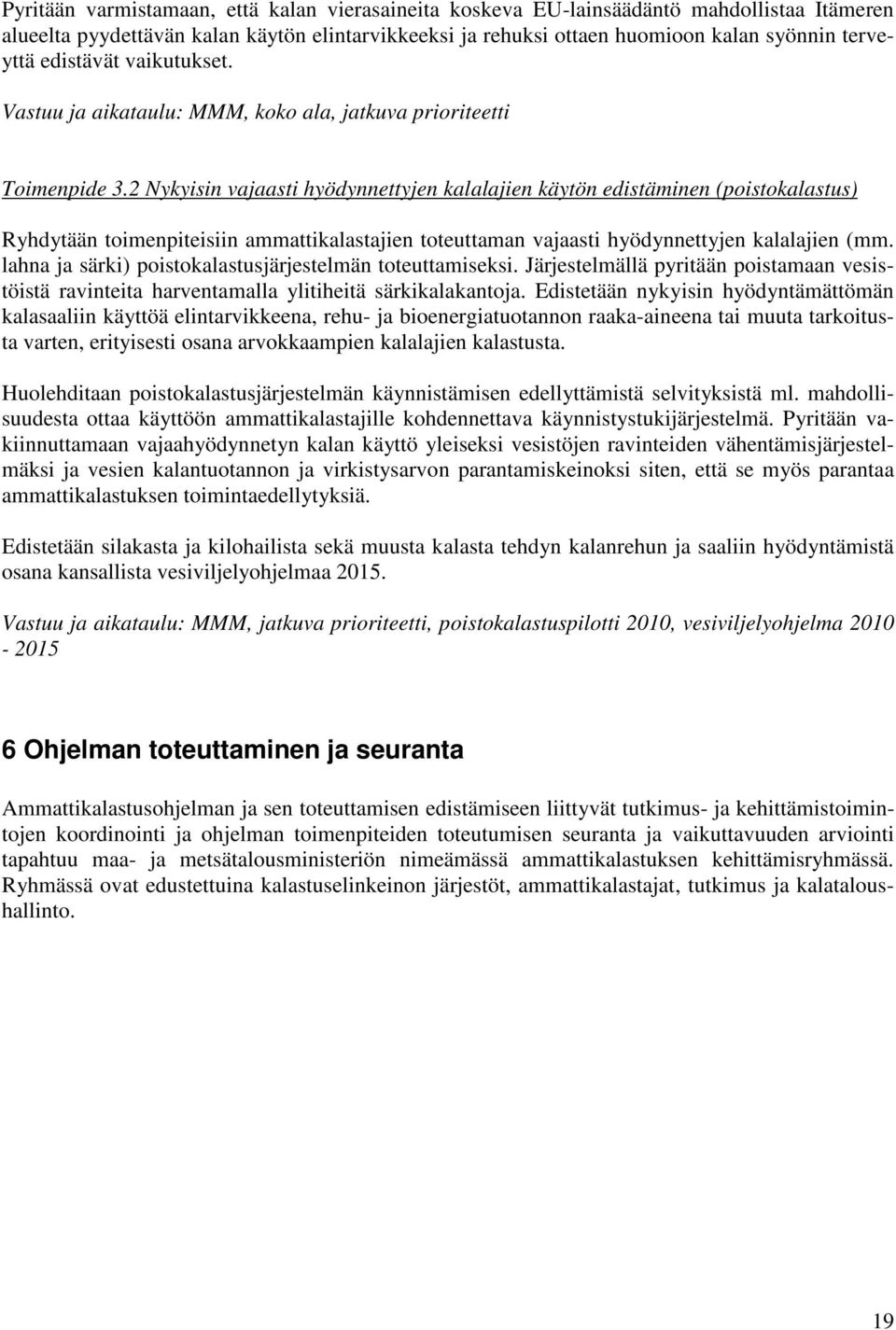 2 Nykyisin vajaasti hyödynnettyjen kalalajien käytön edistäminen (poistokalastus) Ryhdytään toimenpiteisiin ammattikalastajien toteuttaman vajaasti hyödynnettyjen kalalajien (mm.