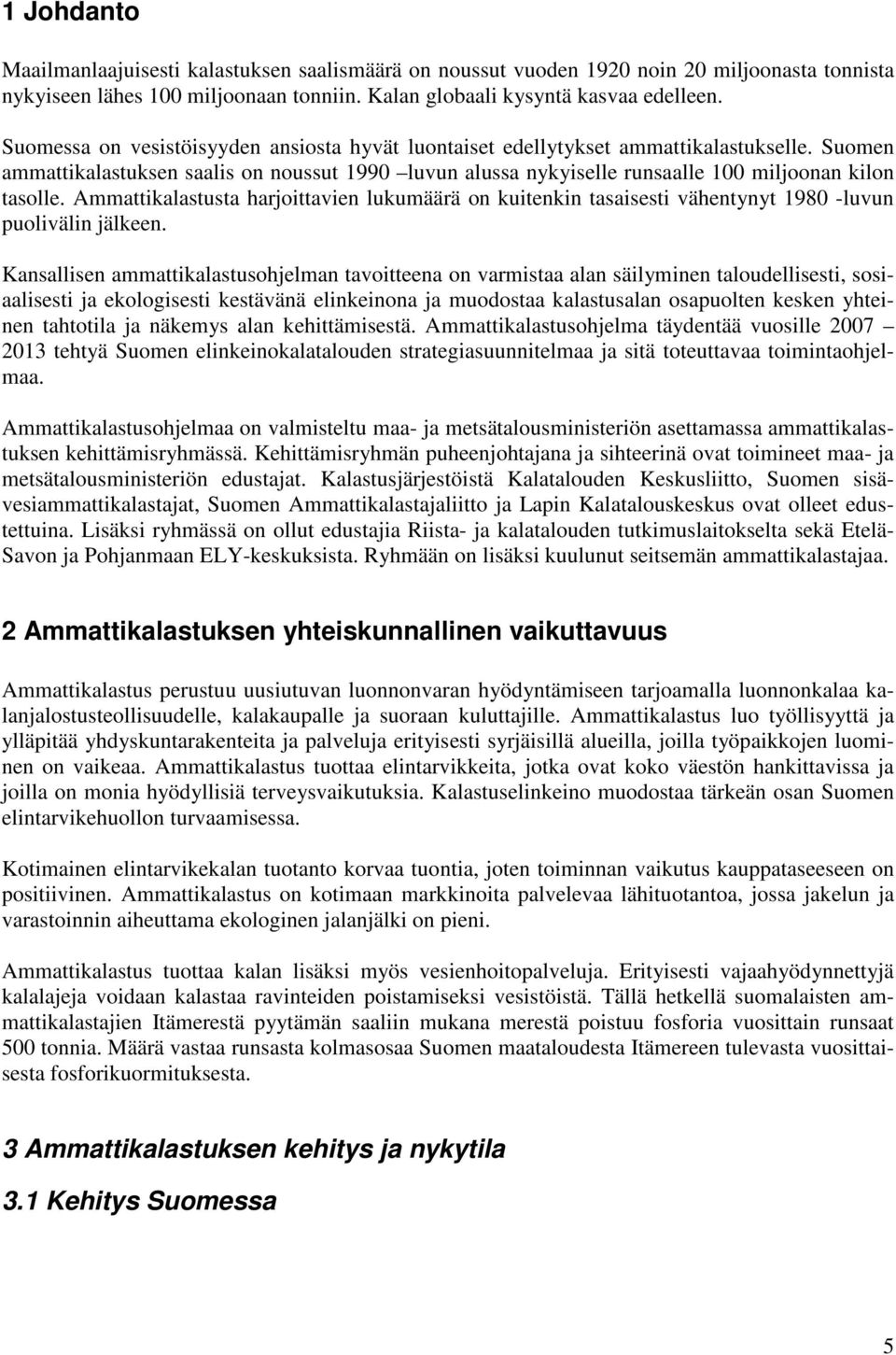 Ammattikalastusta harjoittavien lukumäärä on kuitenkin tasaisesti vähentynyt 1980 -luvun puolivälin jälkeen.