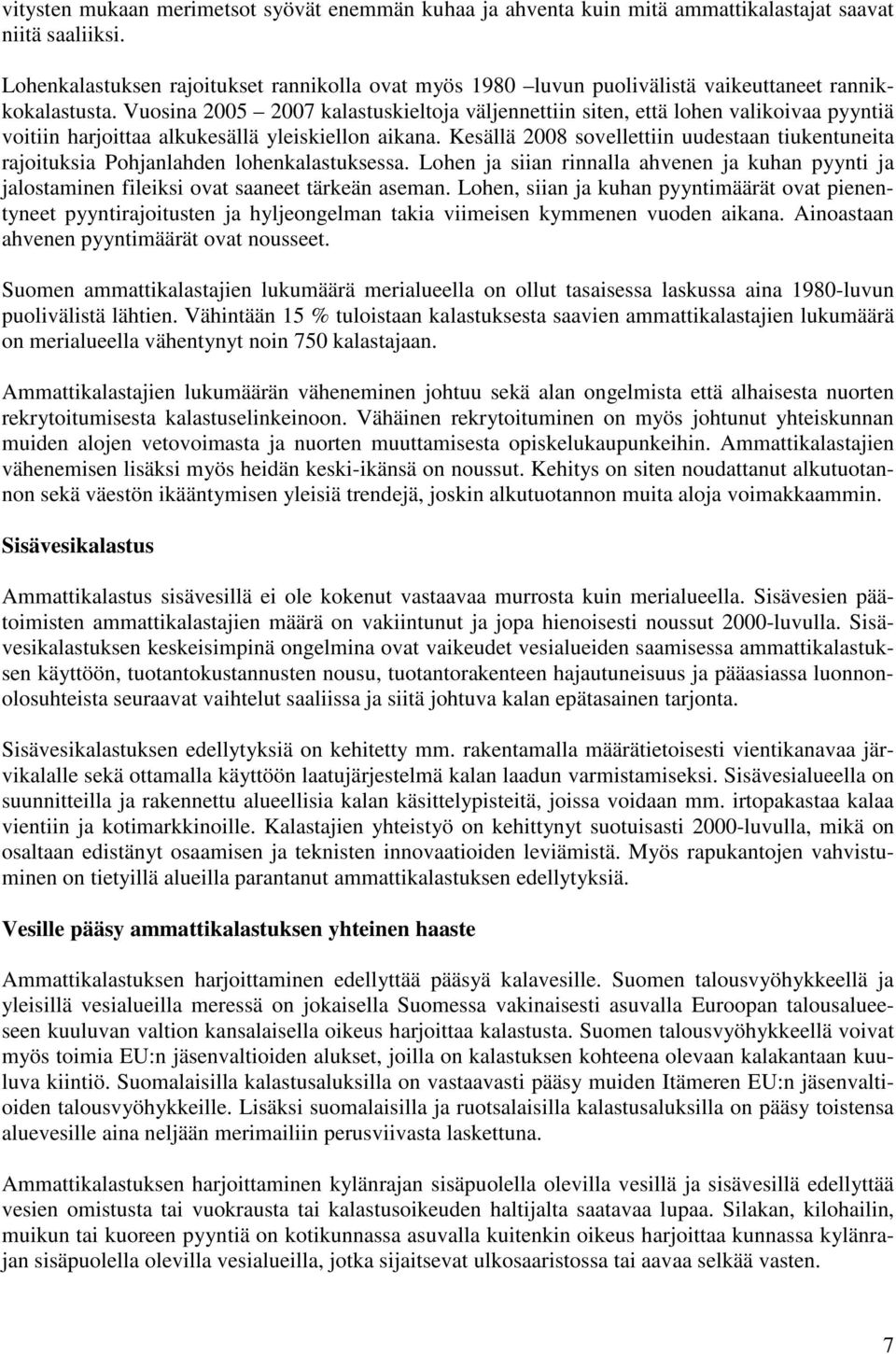 Vuosina 2005 2007 kalastuskieltoja väljennettiin siten, että lohen valikoivaa pyyntiä voitiin harjoittaa alkukesällä yleiskiellon aikana.