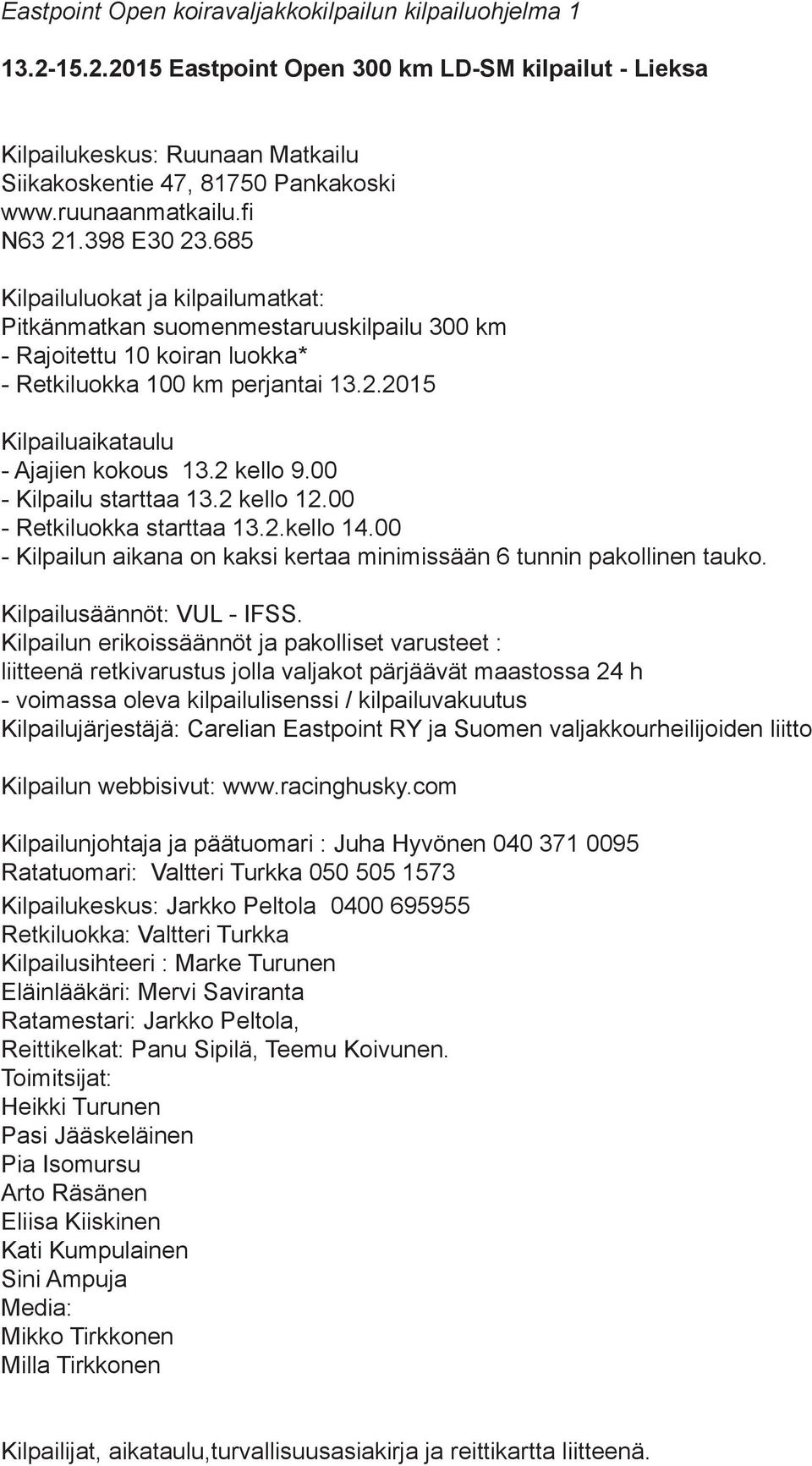 2 kello 9.00 - Kilpailu starttaa 13.2 kello 12.00 - Retkiluokka starttaa 13.2.kello 14.00 - Kilpailun aikana on kaksi kertaa minimissään 6 tunnin pakollinen tauko. Kilpailusäännöt: VUL - IFSS.