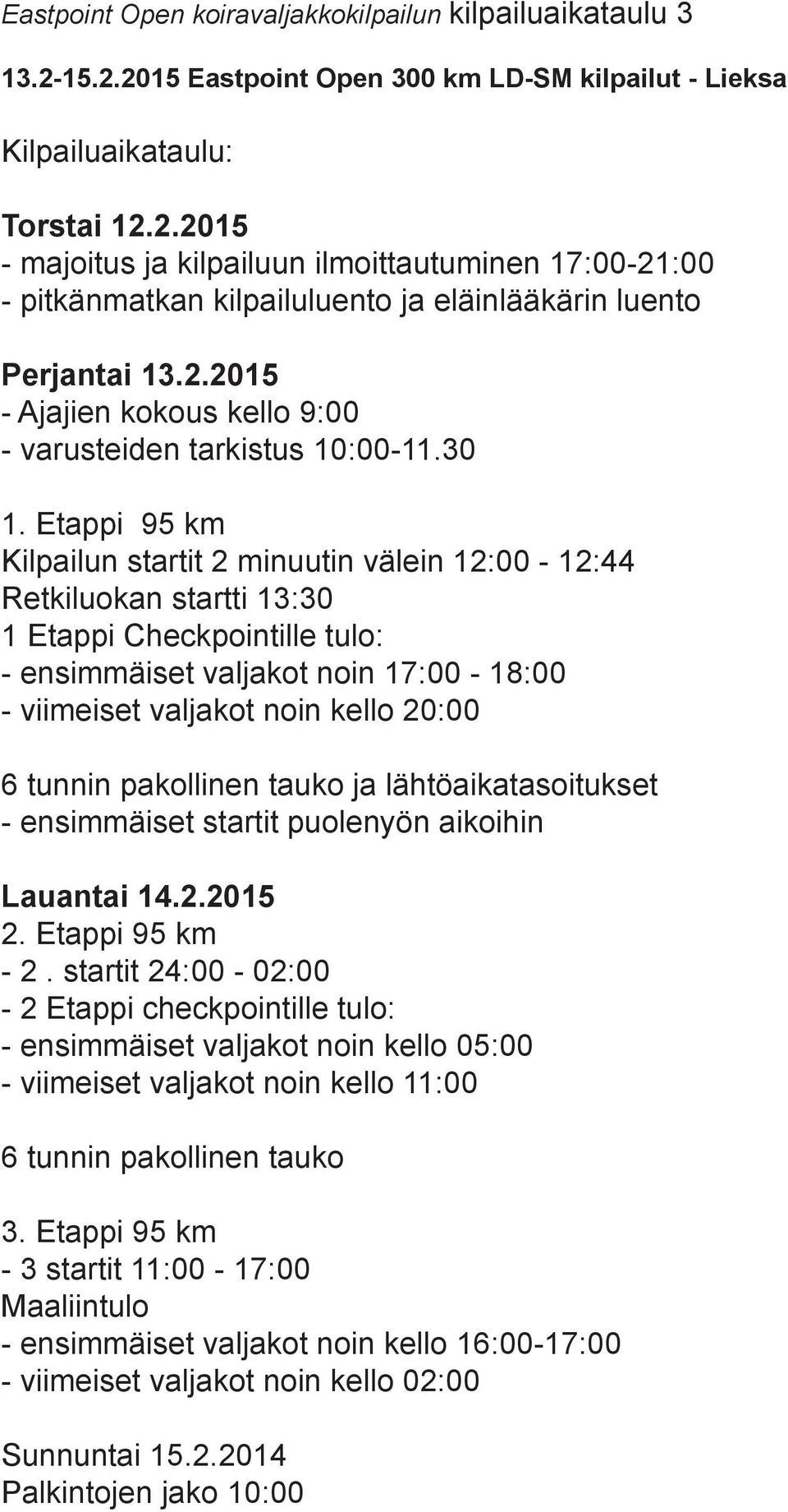 30 1. Etappi 95 km Kilpailun startit 2 minuutin välein 12:00-12:44 Retkiluokan startti 13:30 1 Etappi Checkpointille tulo: - ensimmäiset valjakot noin 17:00-18:00 - viimeiset valjakot noin kello