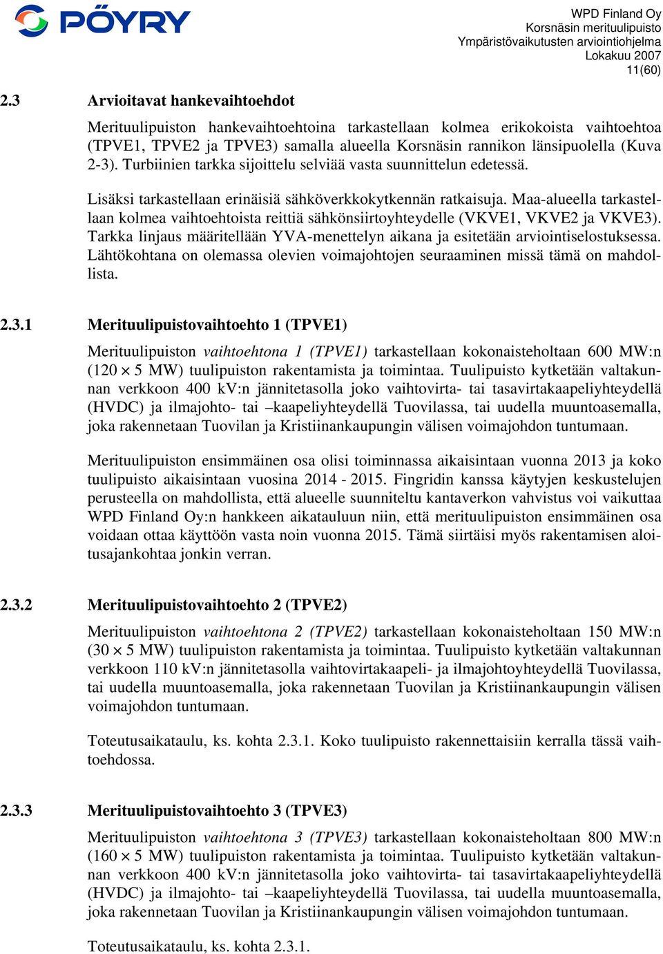 Turbiinien tarkka sijoittelu selviää vasta suunnittelun edetessä. Lisäksi tarkastellaan erinäisiä sähköverkkokytkennän ratkaisuja.