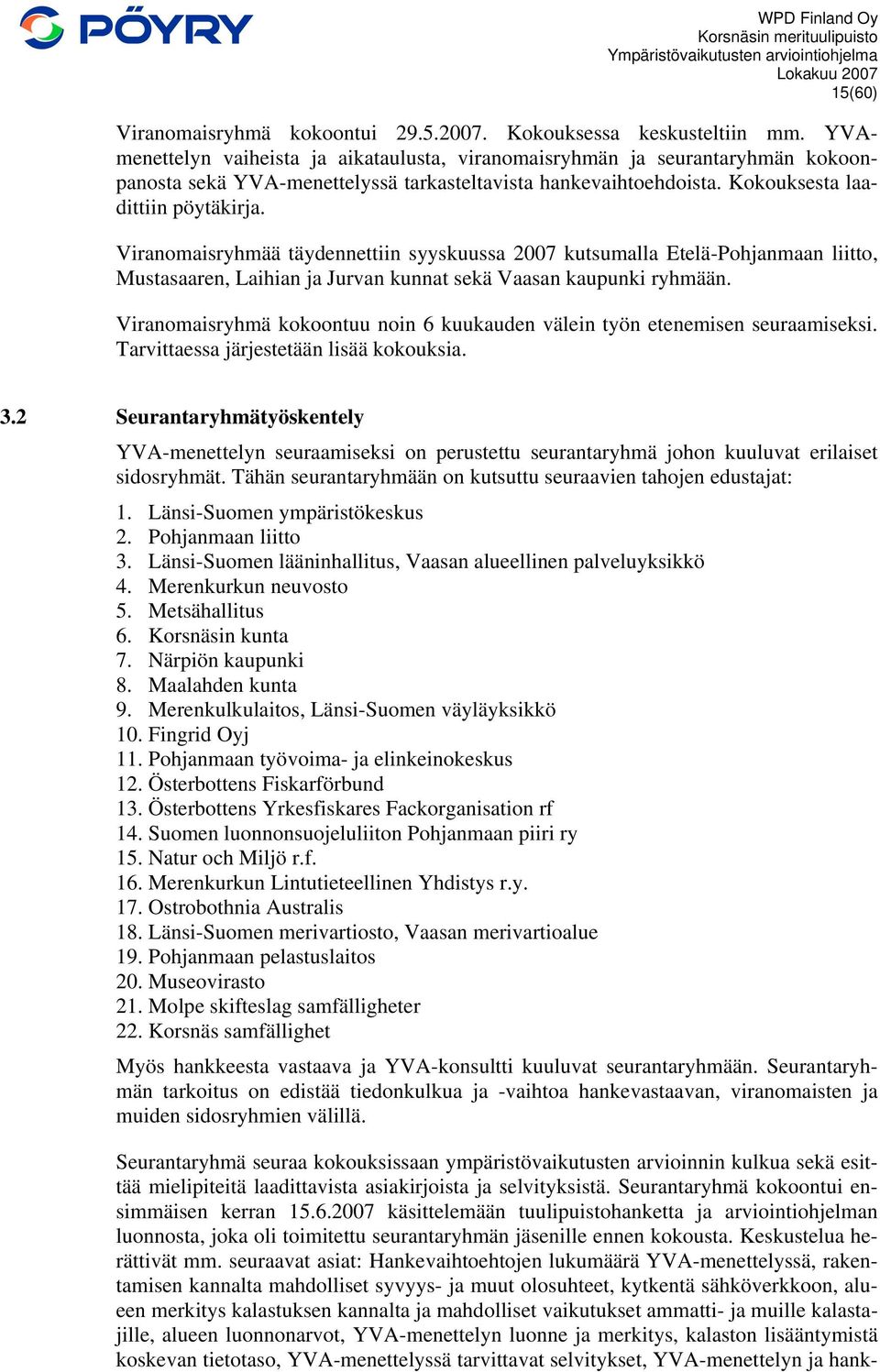 Viranomaisryhmää täydennettiin syyskuussa 2007 kutsumalla Etelä-Pohjanmaan liitto, Mustasaaren, Laihian ja Jurvan kunnat sekä Vaasan kaupunki ryhmään.