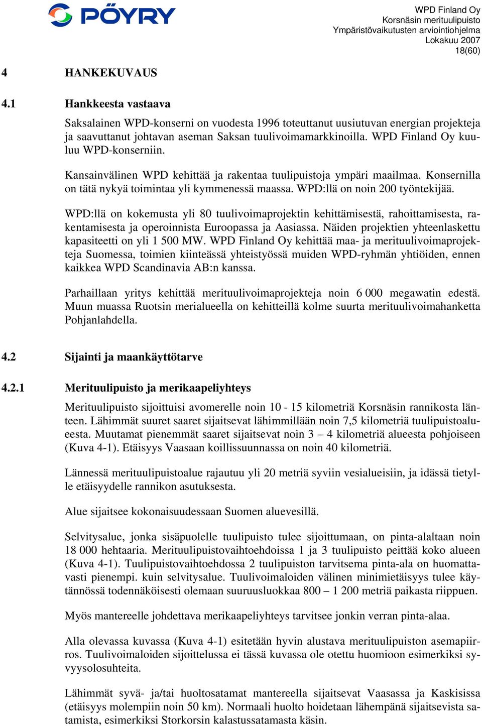 WPD:llä on kokemusta yli 80 tuulivoimaprojektin kehittämisestä, rahoittamisesta, rakentamisesta ja operoinnista Euroopassa ja Aasiassa. Näiden projektien yhteenlaskettu kapasiteetti on yli 1 500 MW.