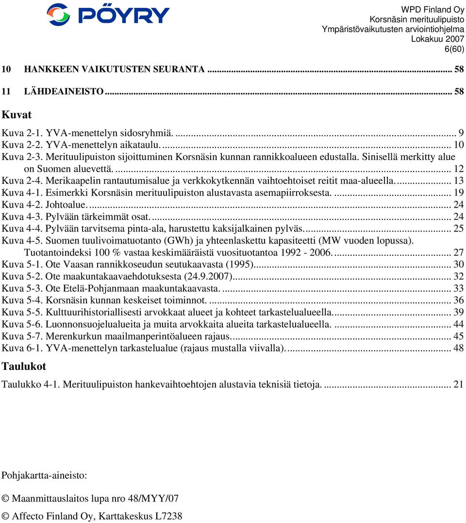 Merikaapelin rantautumisalue ja verkkokytkennän vaihtoehtoiset reitit maa-alueella... 13 Kuva 4-1. Esimerkki n alustavasta asemapiirroksesta.... 19 Kuva 4-2. Johtoalue... 24 Kuva 4-3.