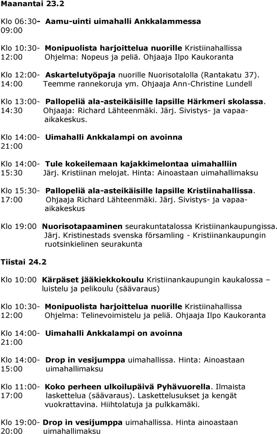 Klo 14:00- Uimahalli Ankkalampi on avoinna 21:00 Klo 14:00- Tule kokeilemaan kajakkimelontaa uimahalliin 15:30 Järj. Kristiinan melojat.