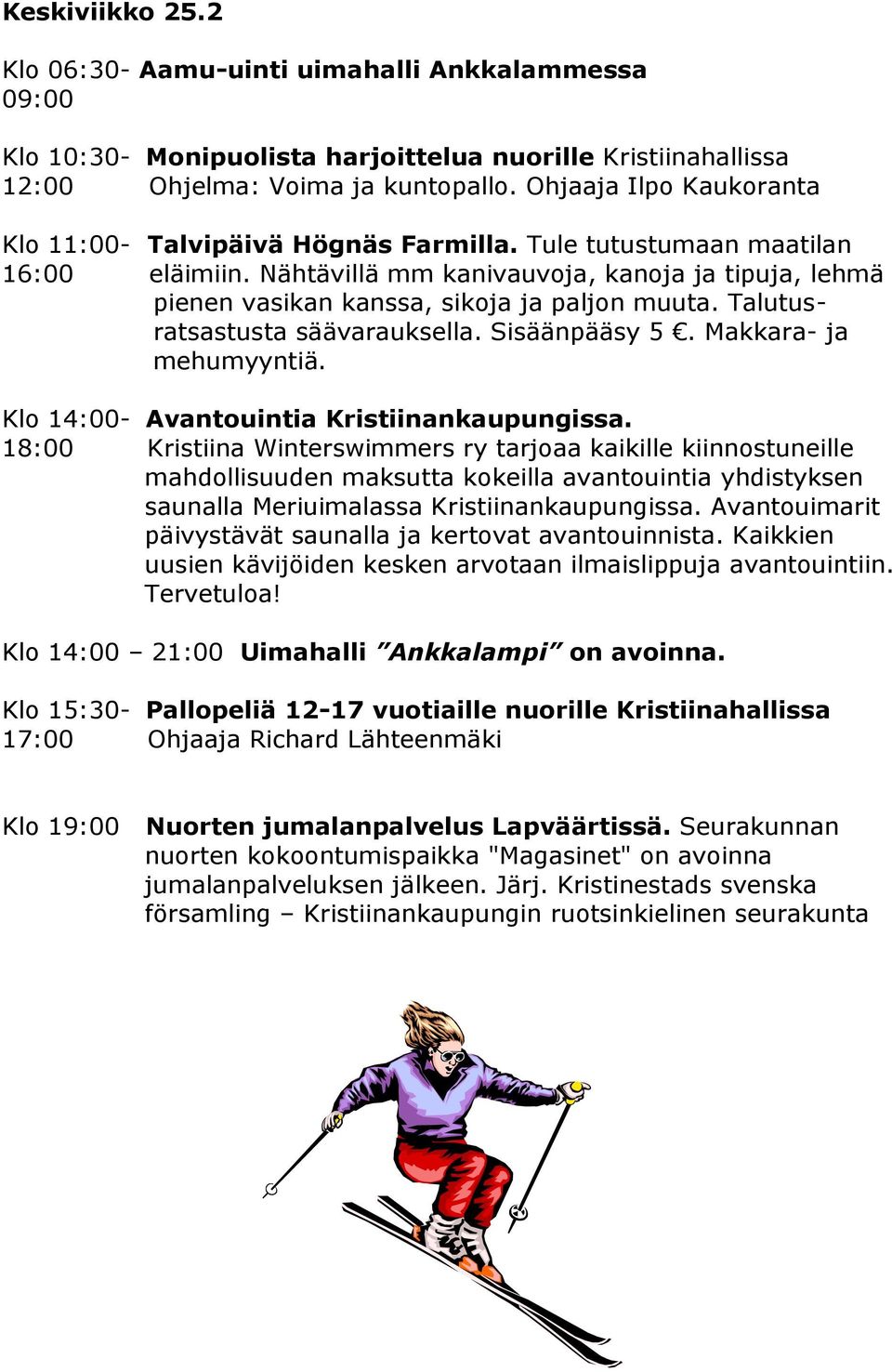 Makkara- ja mehumyyntiä. Klo 14:00- Avantouintia Kristiinankaupungissa.