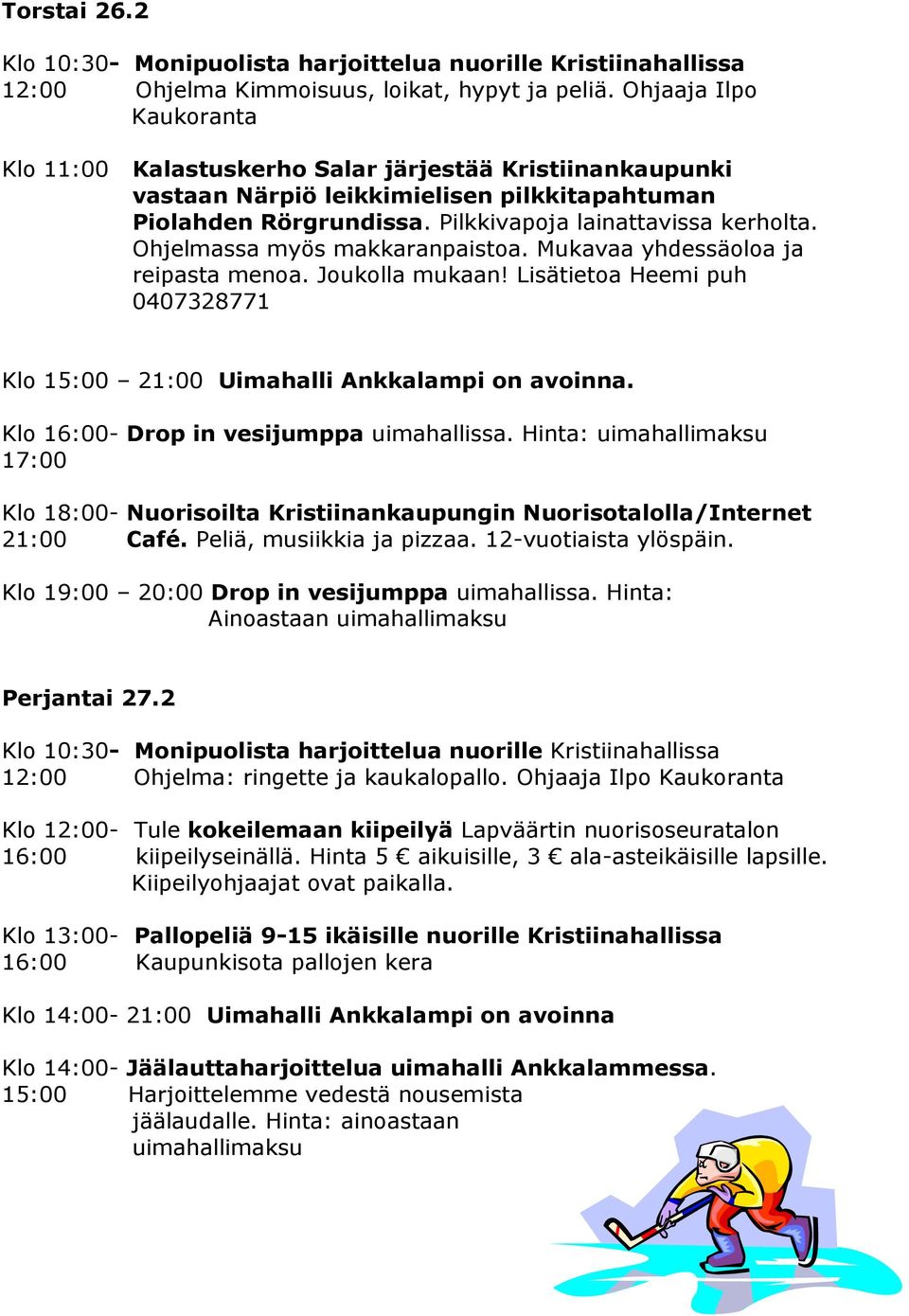 Ohjelmassa myös makkaranpaistoa. Mukavaa yhdessäoloa ja reipasta menoa. Joukolla mukaan! Lisätietoa Heemi puh 0407328771 Klo 15:00 21:00 Uimahalli Ankkalampi on avoinna.