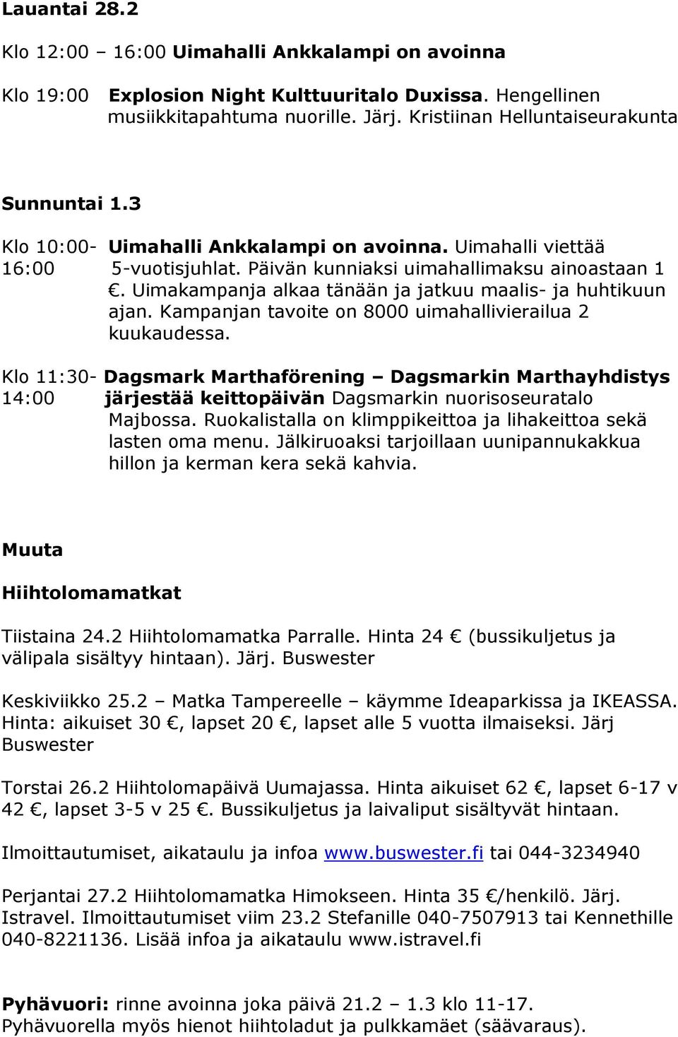 Kampanjan tavoite on 8000 uimahallivierailua 2 kuukaudessa. Klo 11:30- Dagsmark Marthaförening Dagsmarkin Marthayhdistys 14:00 järjestää keittopäivän Dagsmarkin nuorisoseuratalo Majbossa.