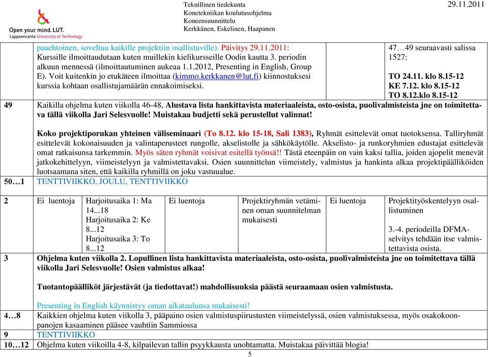 fi) kiinnostuksesi kurssia kohtaan osallistujamäärän ennakoimiseksi. Teknillinen tiedekunta 29.11.2011 5 47 49 seuraavasti 1527: TO 24.11. klo 8.