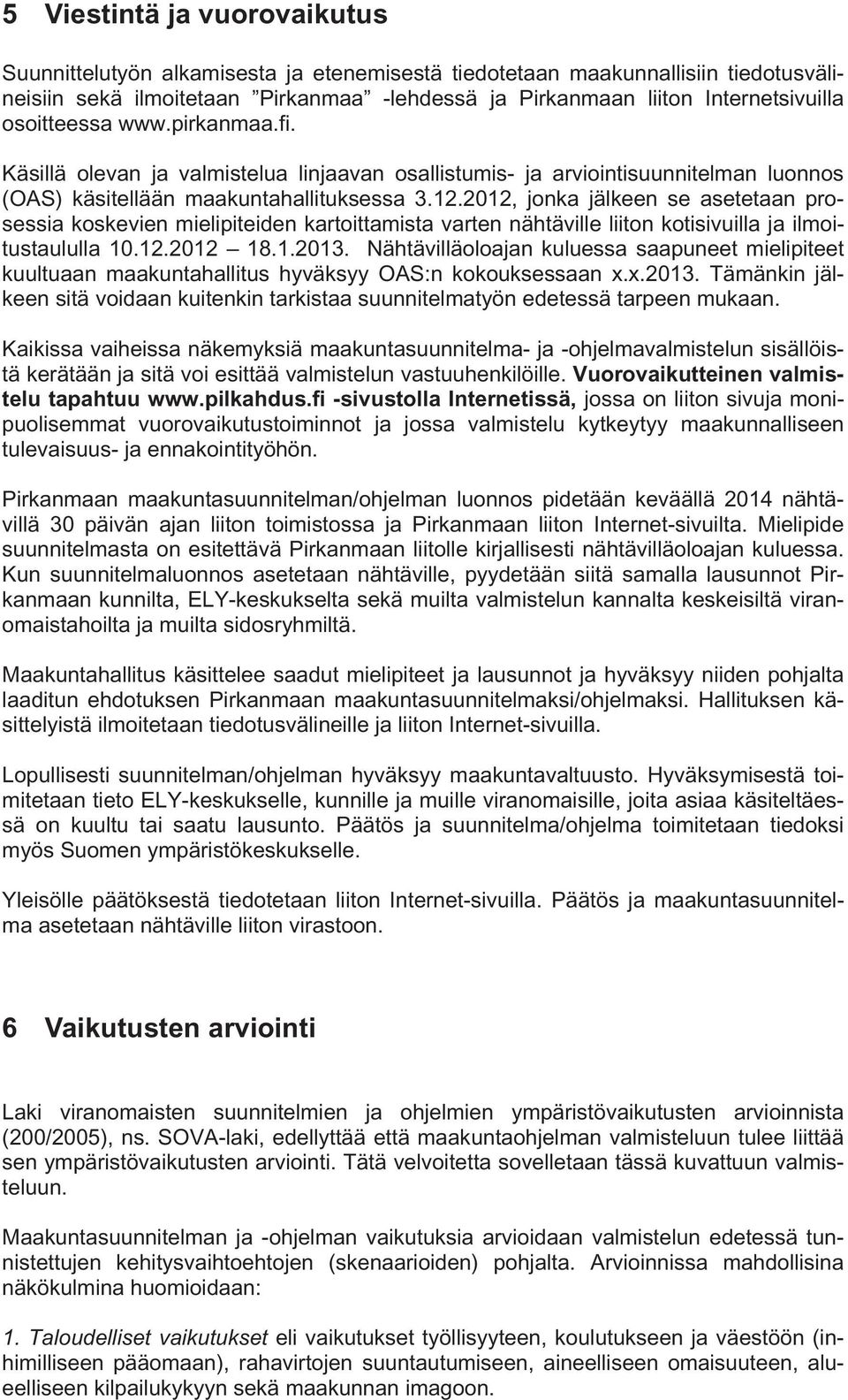 2012, jonka jälkeen se asetetaan prosessia koskevien mielipiteiden kartoittamista varten nähtäville liiton kotisivuilla ja ilmoitustaululla 10.12.2012 18.1.2013.