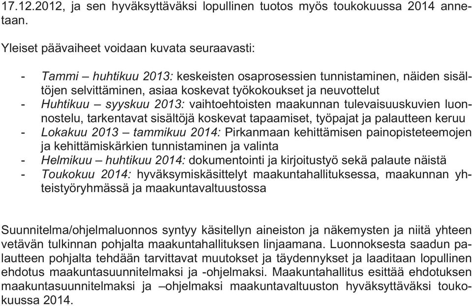 syyskuu 2013: vaihtoehtoisten maakunnan tulevaisuuskuvien luonnostelu, tarkentavat sisältöjä koskevat tapaamiset, työpajat ja palautteen keruu - Lokakuu 2013 tammikuu 2014: Pirkanmaan kehittämisen