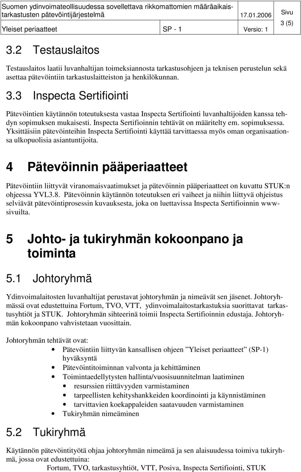 3 Inspecta Sertifiointi Pätevöintien käytännön toteutuksesta vastaa Inspecta Sertifiointi luvanhaltijoiden kanssa tehdyn sopimuksen mukaisesti. Inspecta Sertifioinnin tehtävät on määritelty em.