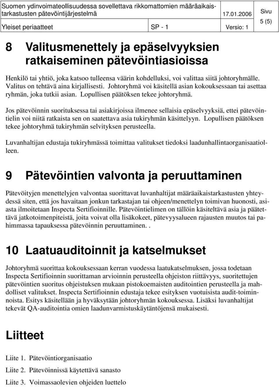 johtoryhmälle. Valitus on tehtävä aina kirjallisesti. Johtoryhmä voi käsitellä asian kokouksessaan tai asettaa ryhmän, joka tutkii asian. Lopullisen päätöksen tekee johtoryhmä.