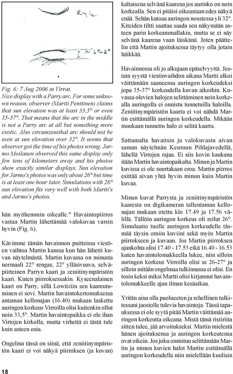 6: 7 Aug 2006 in Virrat. Nice display with a Parry arc. For some unknown reason, observer (Martti Penttinen) claims that sun elevation was at least 33,5 or even 35-37.