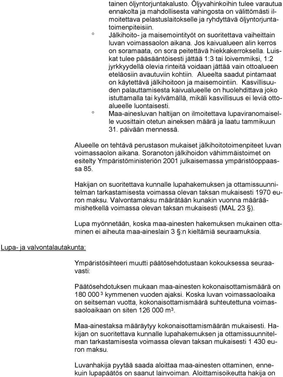 Jälkihoito- ja maisemointityöt on suoritettava vaiheittain lu van voi mas sa olon aikana. Jos kaivualueen alin kerros on soramaata, on so ra peitettävä hiekkakerroksella.