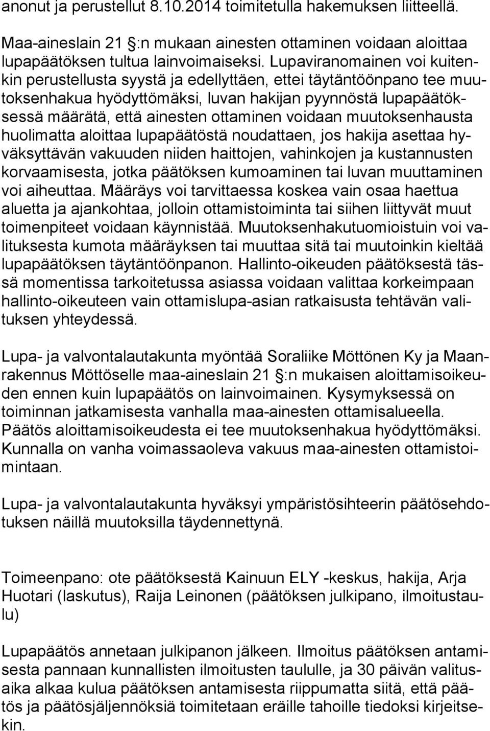 ottaminen voidaan muutoksenhausta huo li mat ta aloittaa lupapäätöstä noudattaen, jos hakija asettaa hyväk syt tä vän vakuuden niiden haittojen, vahinkojen ja kustannusten kor vaa mi ses ta, jotka