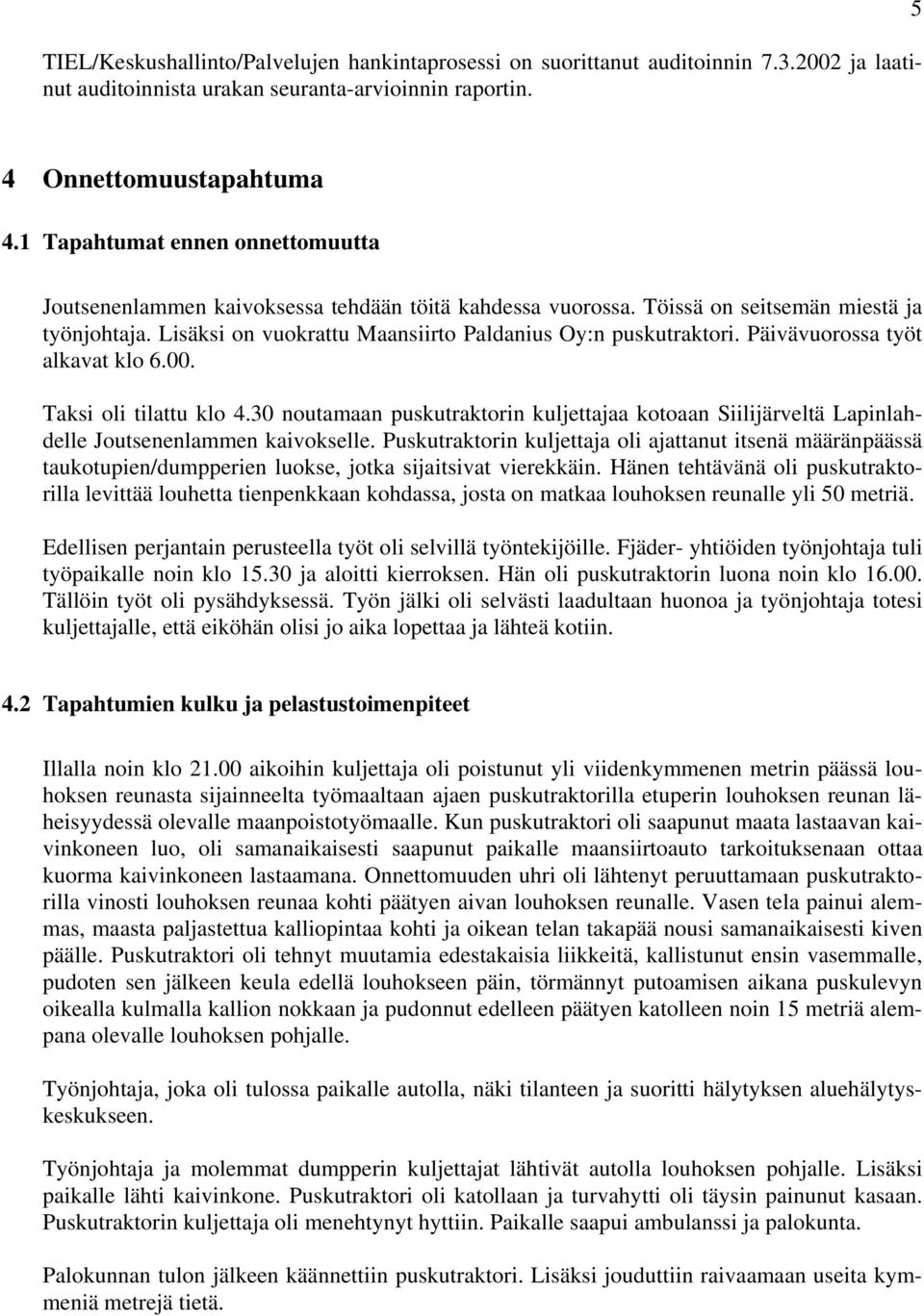 Päivävuorossa työt alkavat klo 6.00. Taksi oli tilattu klo 4.30 noutamaan puskutraktorin kuljettajaa kotoaan Siilijärveltä Lapinlahdelle Joutsenenlammen kaivokselle.