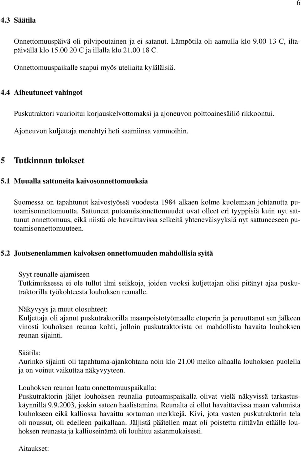 Ajoneuvon kuljettaja menehtyi heti saamiinsa vammoihin. 5 Tutkinnan tulokset 5.