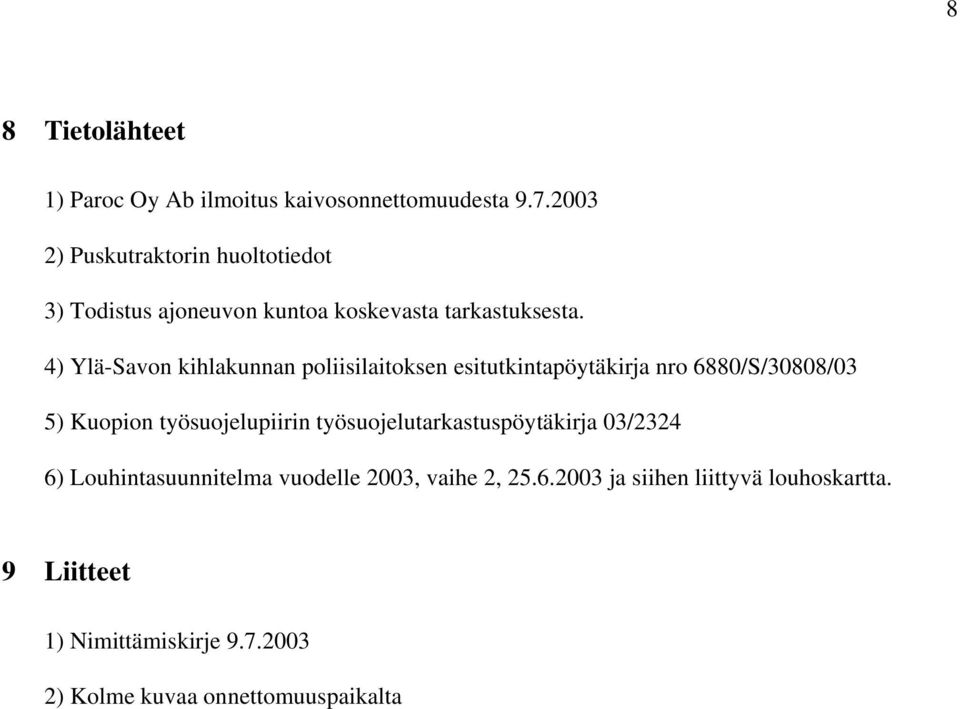 4) Ylä-Savon kihlakunnan poliisilaitoksen esitutkintapöytäkirja nro 6880/S/30808/03 5) Kuopion työsuojelupiirin